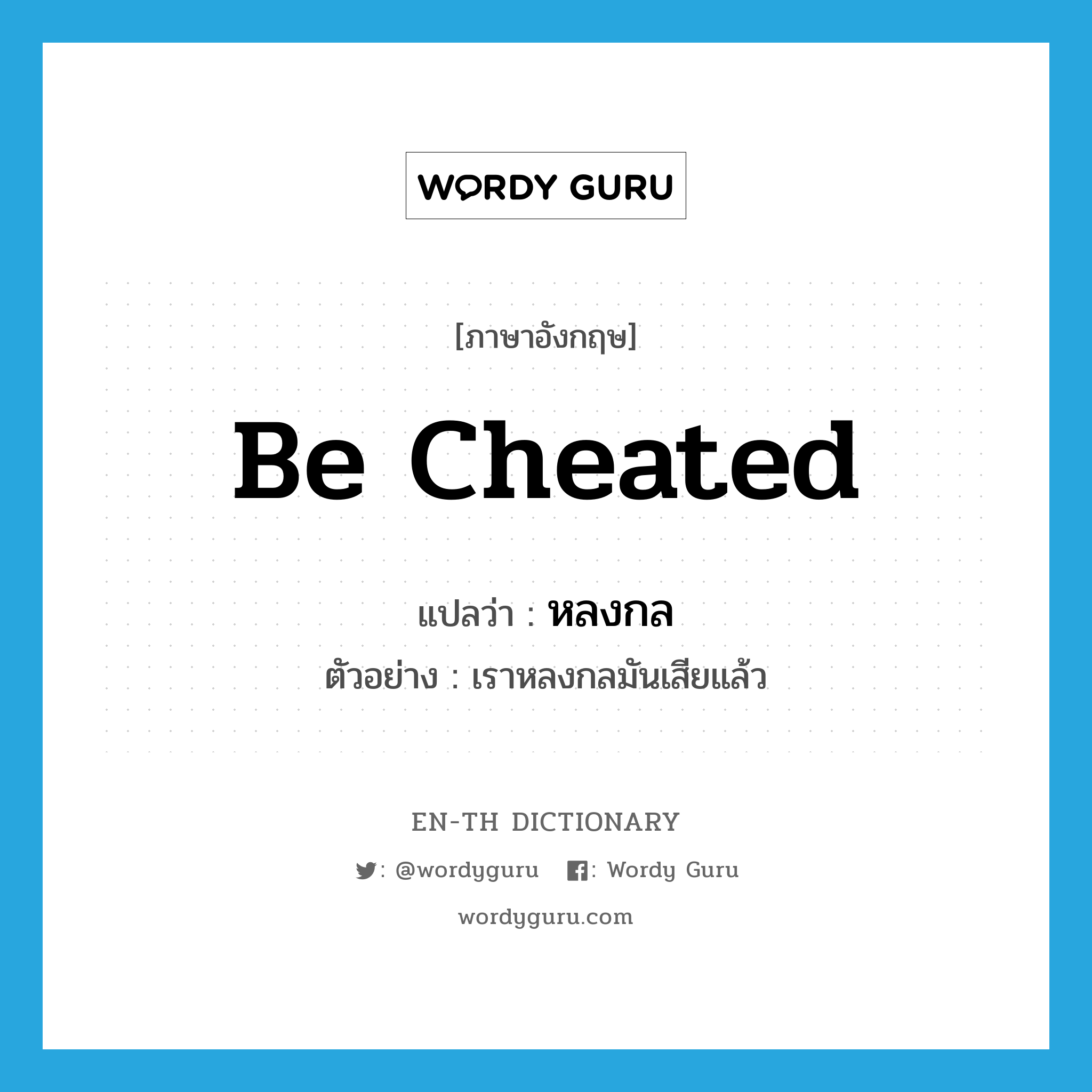 be cheated แปลว่า?, คำศัพท์ภาษาอังกฤษ be cheated แปลว่า หลงกล ประเภท V ตัวอย่าง เราหลงกลมันเสียแล้ว หมวด V