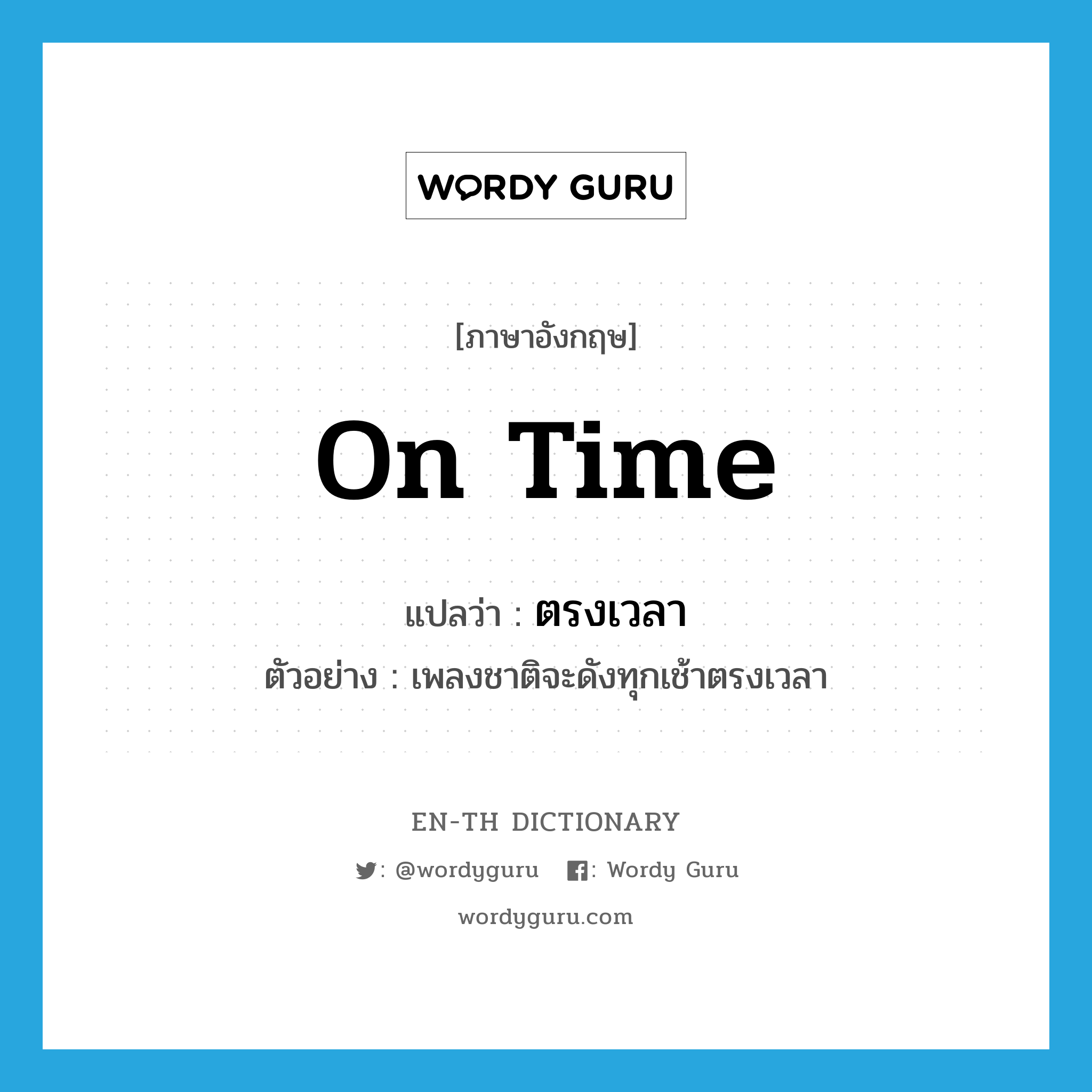 on time แปลว่า?, คำศัพท์ภาษาอังกฤษ on time แปลว่า ตรงเวลา ประเภท ADV ตัวอย่าง เพลงชาติจะดังทุกเช้าตรงเวลา หมวด ADV