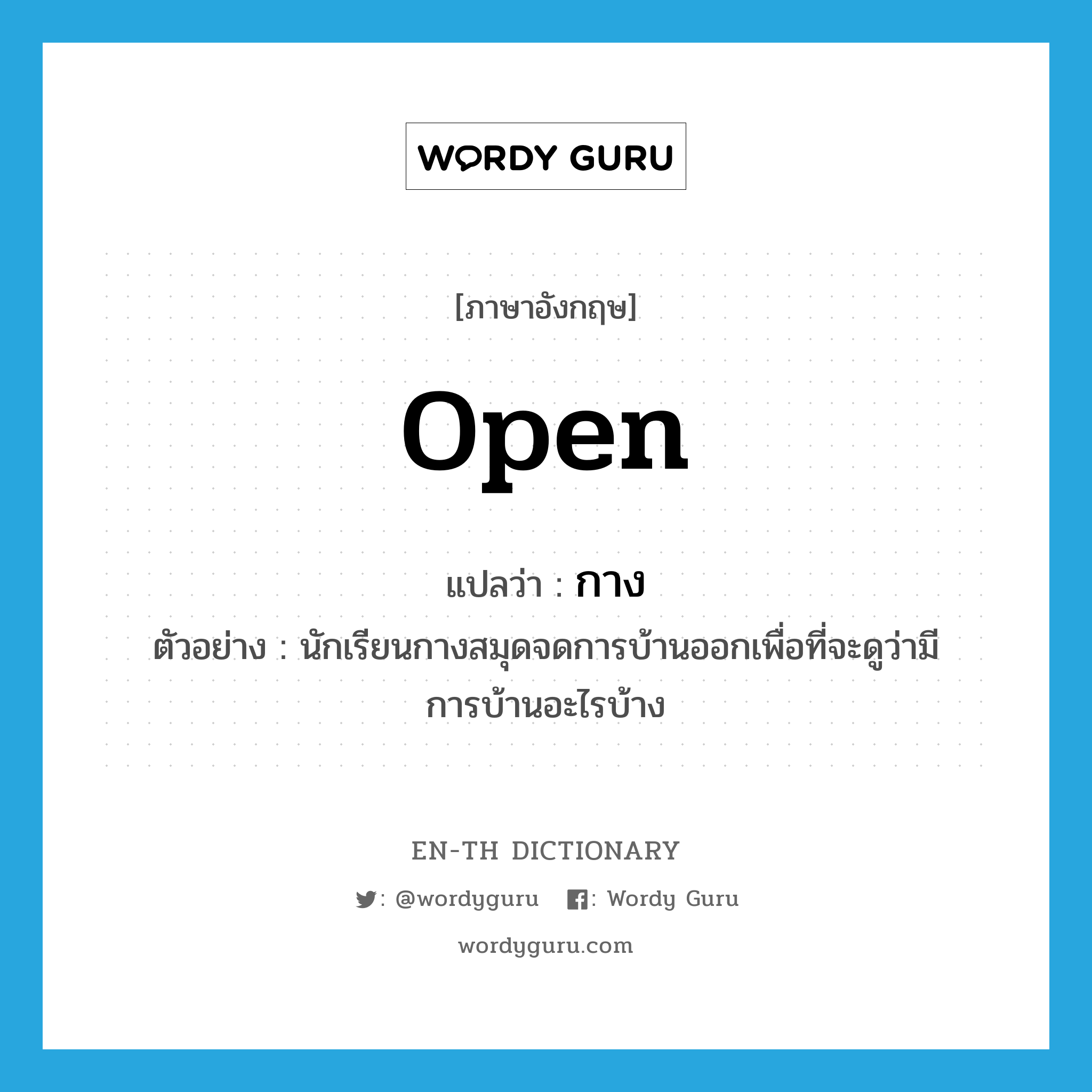 open แปลว่า?, คำศัพท์ภาษาอังกฤษ open แปลว่า กาง ประเภท V ตัวอย่าง นักเรียนกางสมุดจดการบ้านออกเพื่อที่จะดูว่ามีการบ้านอะไรบ้าง หมวด V