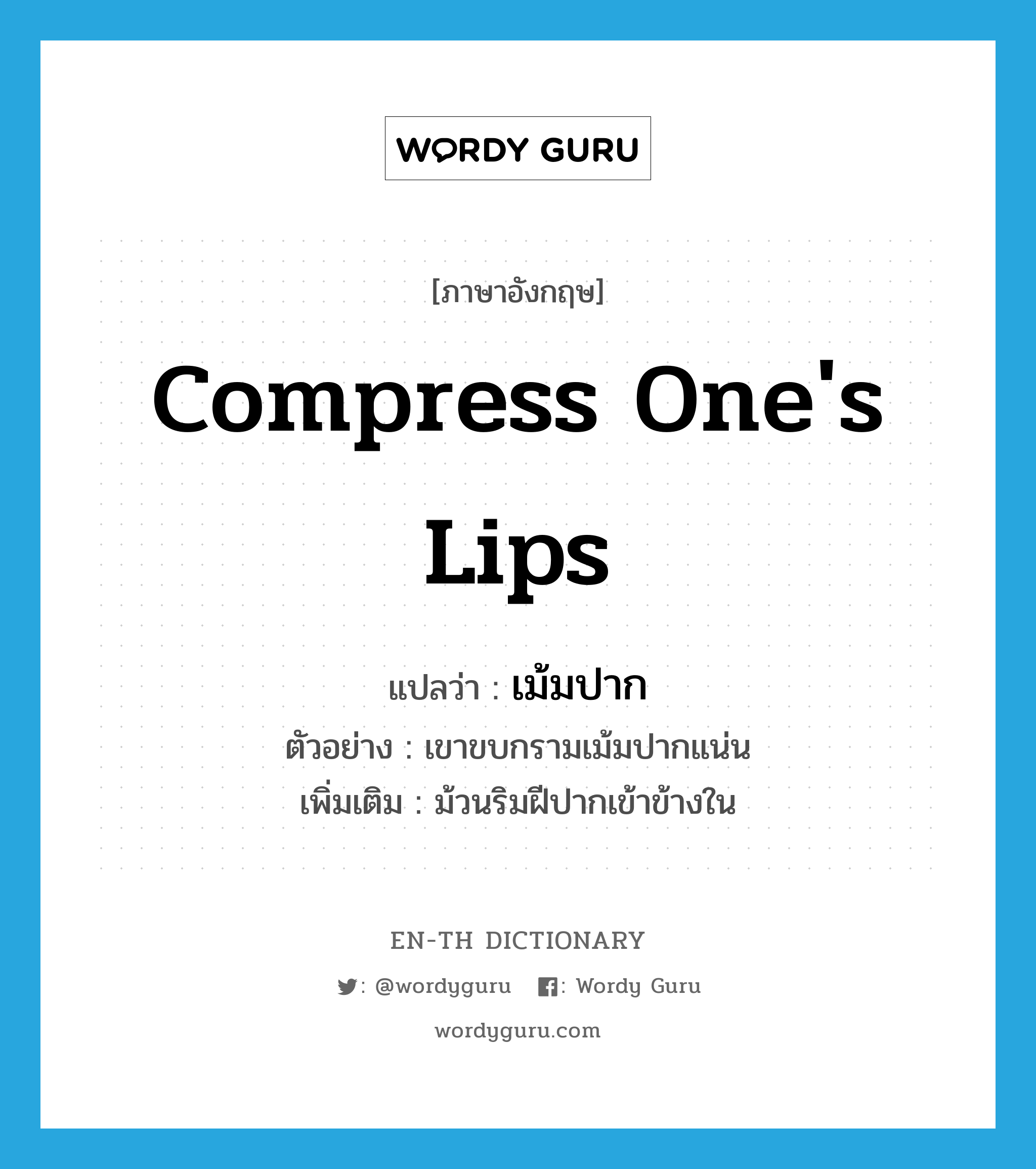 compress one&#39;s lips แปลว่า?, คำศัพท์ภาษาอังกฤษ compress one&#39;s lips แปลว่า เม้มปาก ประเภท V ตัวอย่าง เขาขบกรามเม้มปากแน่น เพิ่มเติม ม้วนริมฝีปากเข้าข้างใน หมวด V