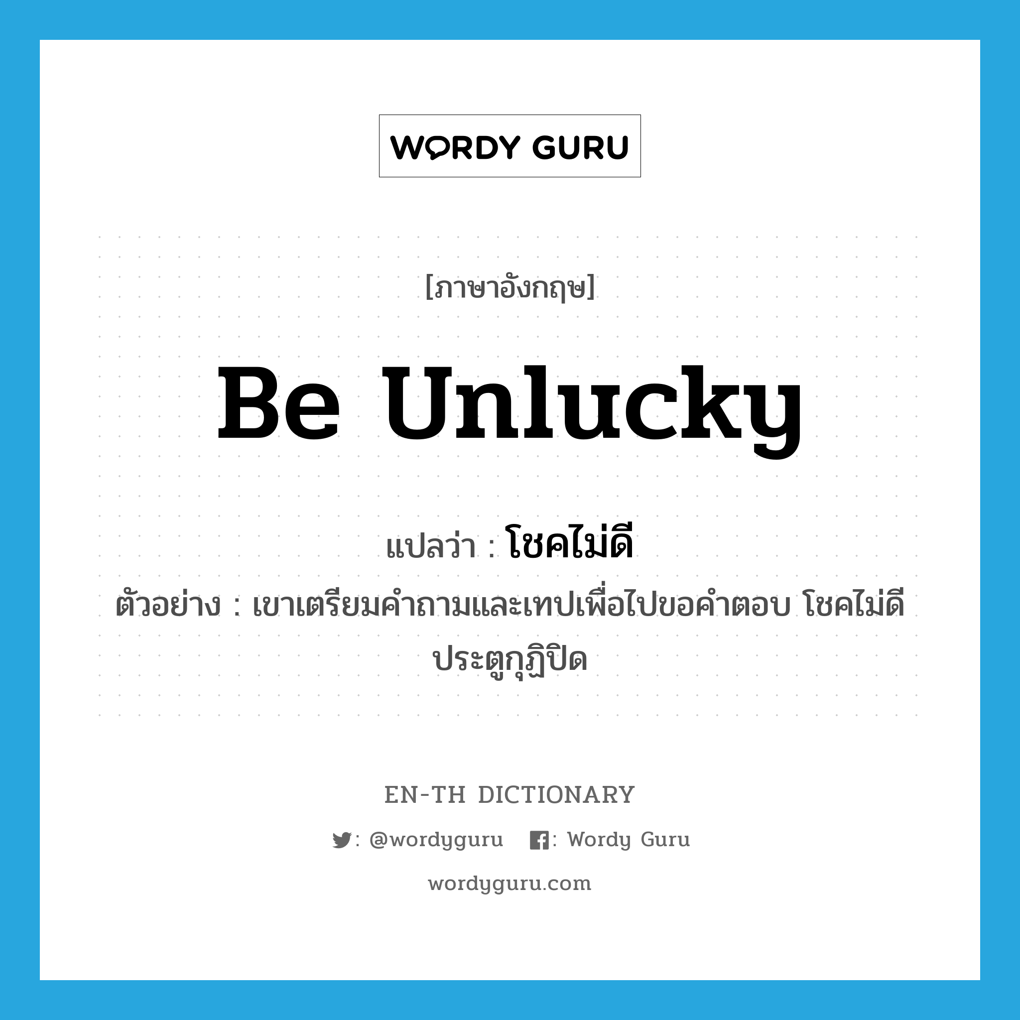 be unlucky แปลว่า?, คำศัพท์ภาษาอังกฤษ be unlucky แปลว่า โชคไม่ดี ประเภท V ตัวอย่าง เขาเตรียมคำถามและเทปเพื่อไปขอคำตอบ โชคไม่ดีประตูกุฏิปิด หมวด V