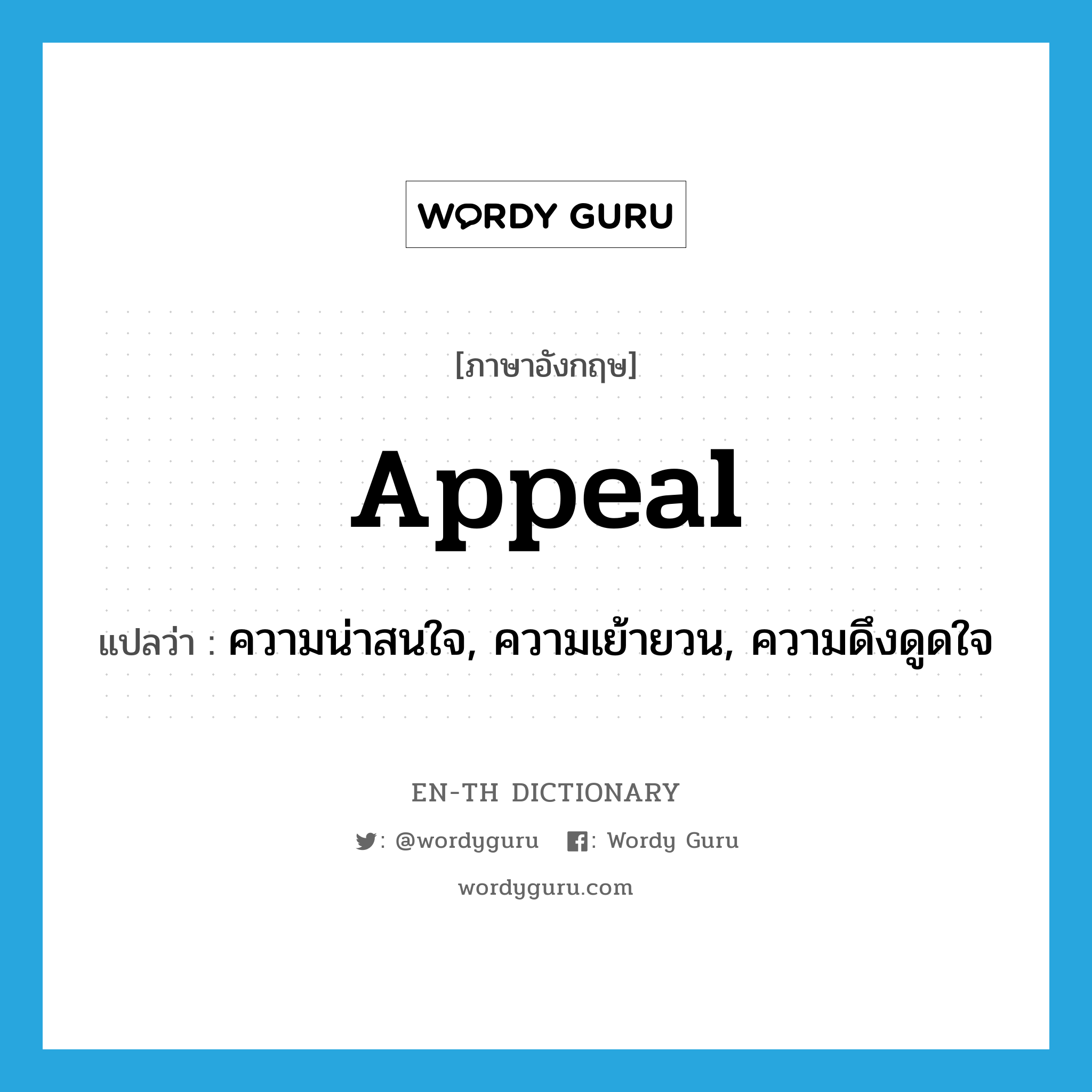 appeal แปลว่า?, คำศัพท์ภาษาอังกฤษ appeal แปลว่า ความน่าสนใจ, ความเย้ายวน, ความดึงดูดใจ ประเภท N หมวด N