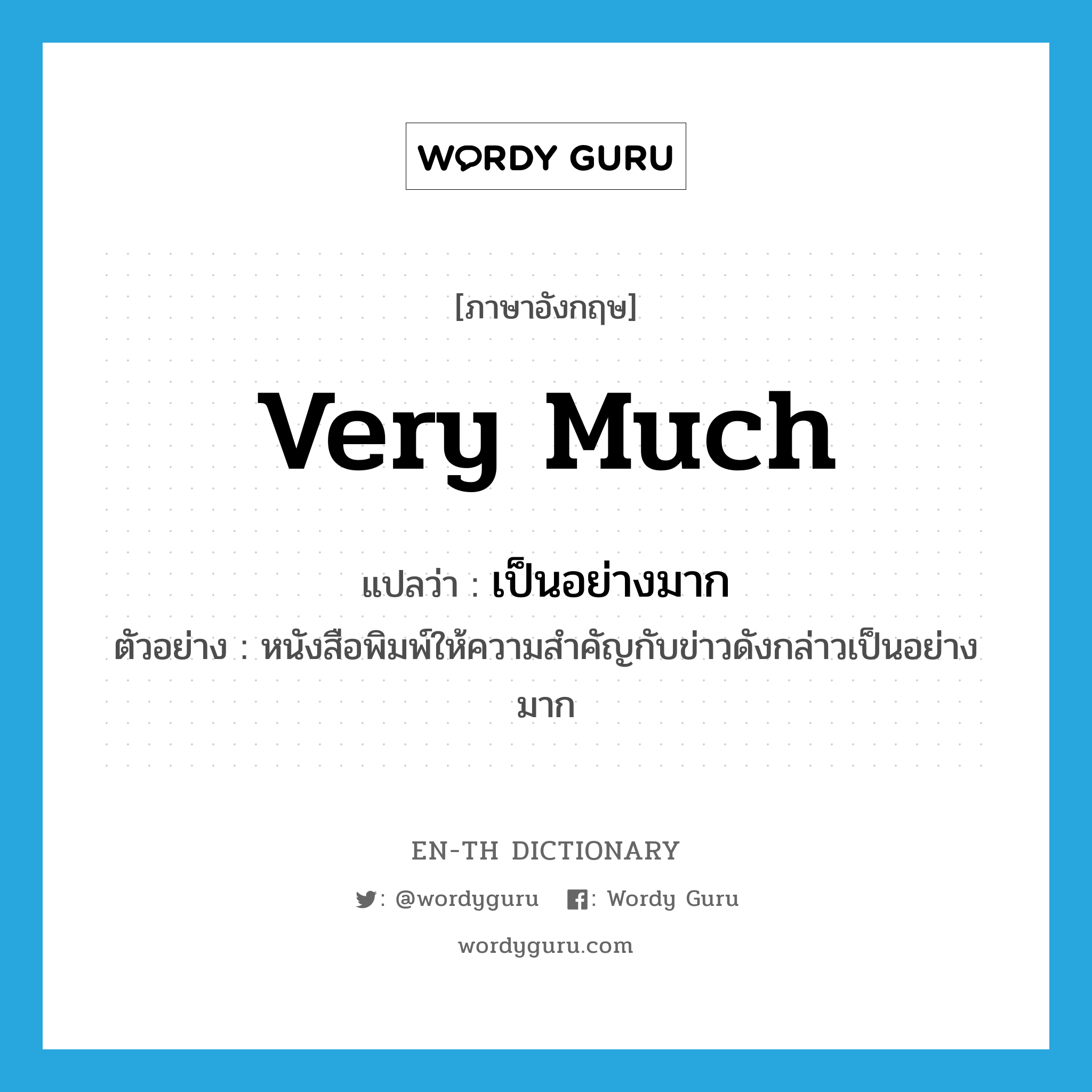 very much แปลว่า?, คำศัพท์ภาษาอังกฤษ very much แปลว่า เป็นอย่างมาก ประเภท ADV ตัวอย่าง หนังสือพิมพ์ให้ความสำคัญกับข่าวดังกล่าวเป็นอย่างมาก หมวด ADV