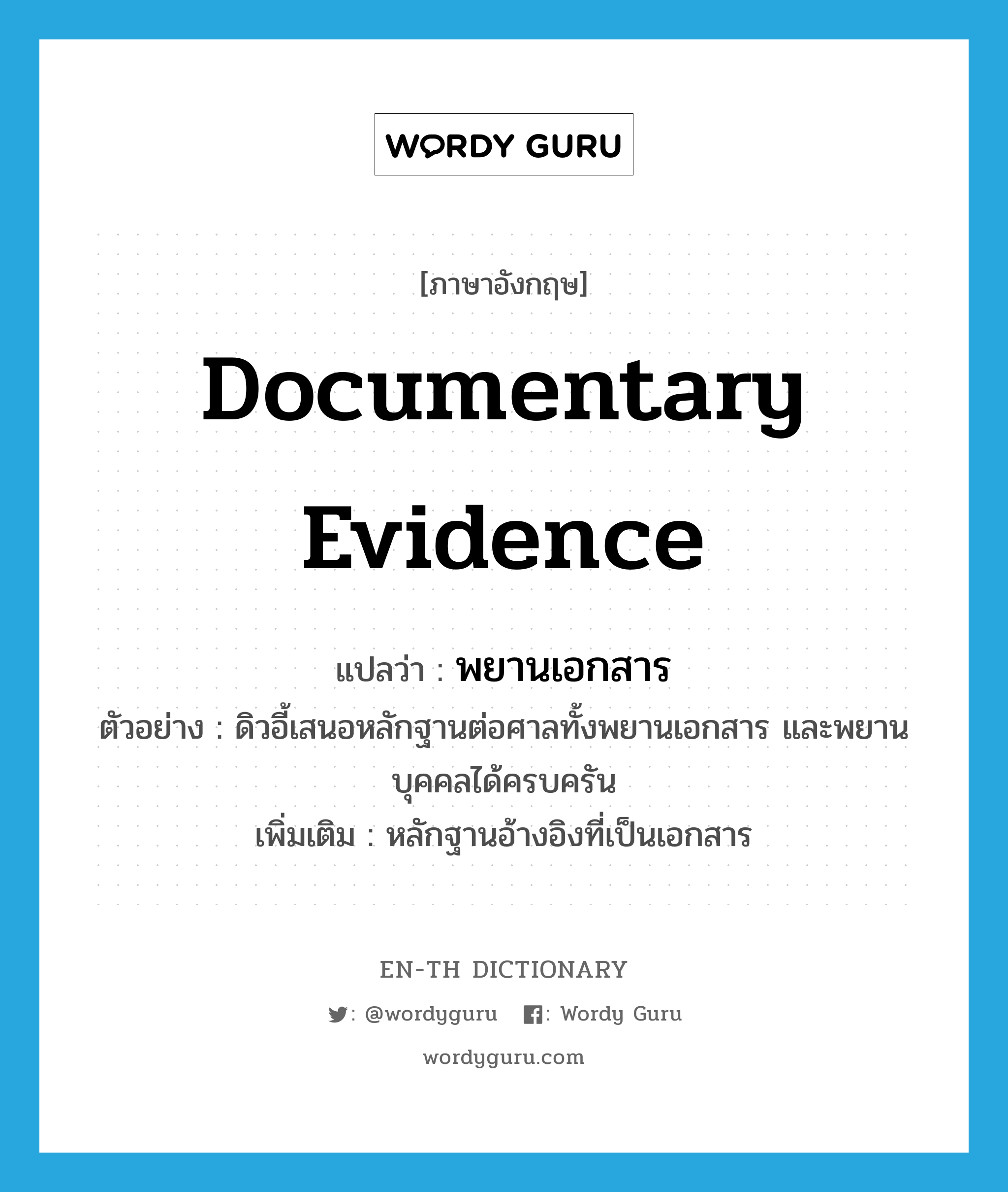 documentary evidence แปลว่า?, คำศัพท์ภาษาอังกฤษ documentary evidence แปลว่า พยานเอกสาร ประเภท N ตัวอย่าง ดิวอี้เสนอหลักฐานต่อศาลทั้งพยานเอกสาร และพยานบุคคลได้ครบครัน เพิ่มเติม หลักฐานอ้างอิงที่เป็นเอกสาร หมวด N