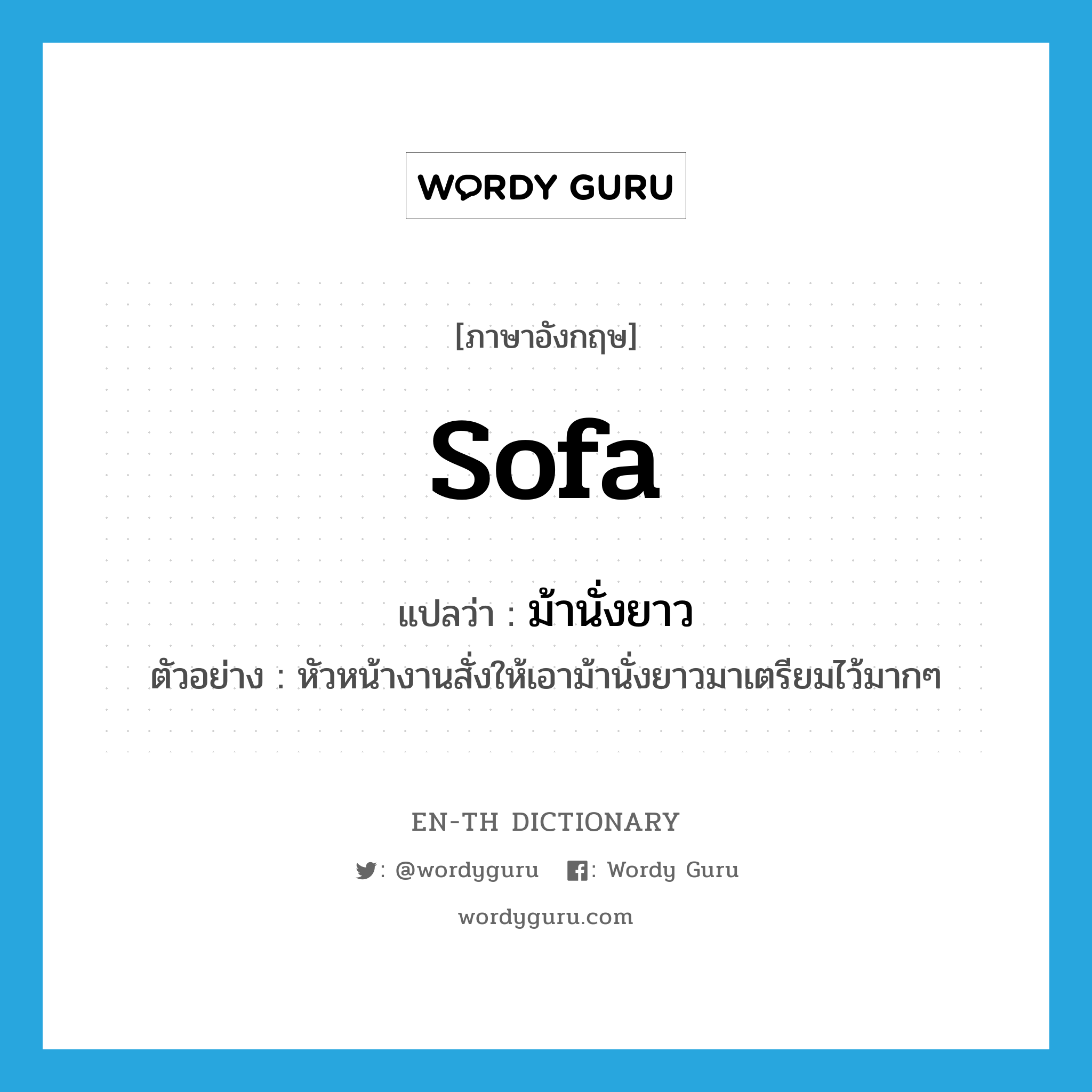 sofa แปลว่า?, คำศัพท์ภาษาอังกฤษ sofa แปลว่า ม้านั่งยาว ประเภท N ตัวอย่าง หัวหน้างานสั่งให้เอาม้านั่งยาวมาเตรียมไว้มากๆ หมวด N