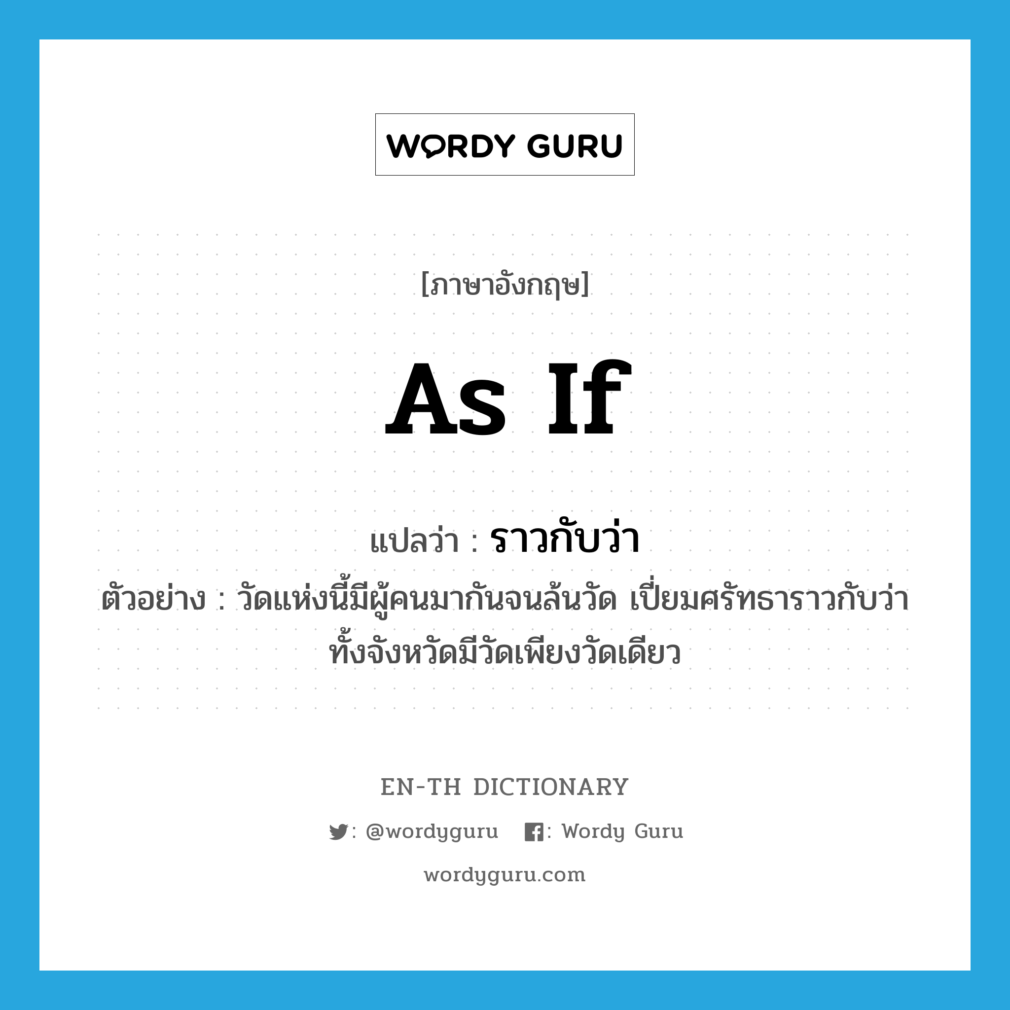 as if แปลว่า?, คำศัพท์ภาษาอังกฤษ as if แปลว่า ราวกับว่า ประเภท CONJ ตัวอย่าง วัดแห่งนี้มีผู้คนมากันจนล้นวัด เปี่ยมศรัทธาราวกับว่าทั้งจังหวัดมีวัดเพียงวัดเดียว หมวด CONJ