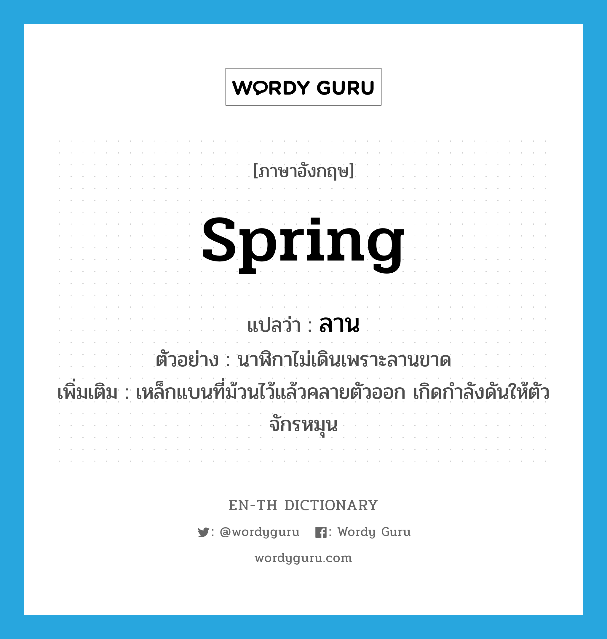 spring แปลว่า?, คำศัพท์ภาษาอังกฤษ spring แปลว่า ลาน ประเภท N ตัวอย่าง นาฬิกาไม่เดินเพราะลานขาด เพิ่มเติม เหล็กแบนที่ม้วนไว้แล้วคลายตัวออก เกิดกำลังดันให้ตัวจักรหมุน หมวด N