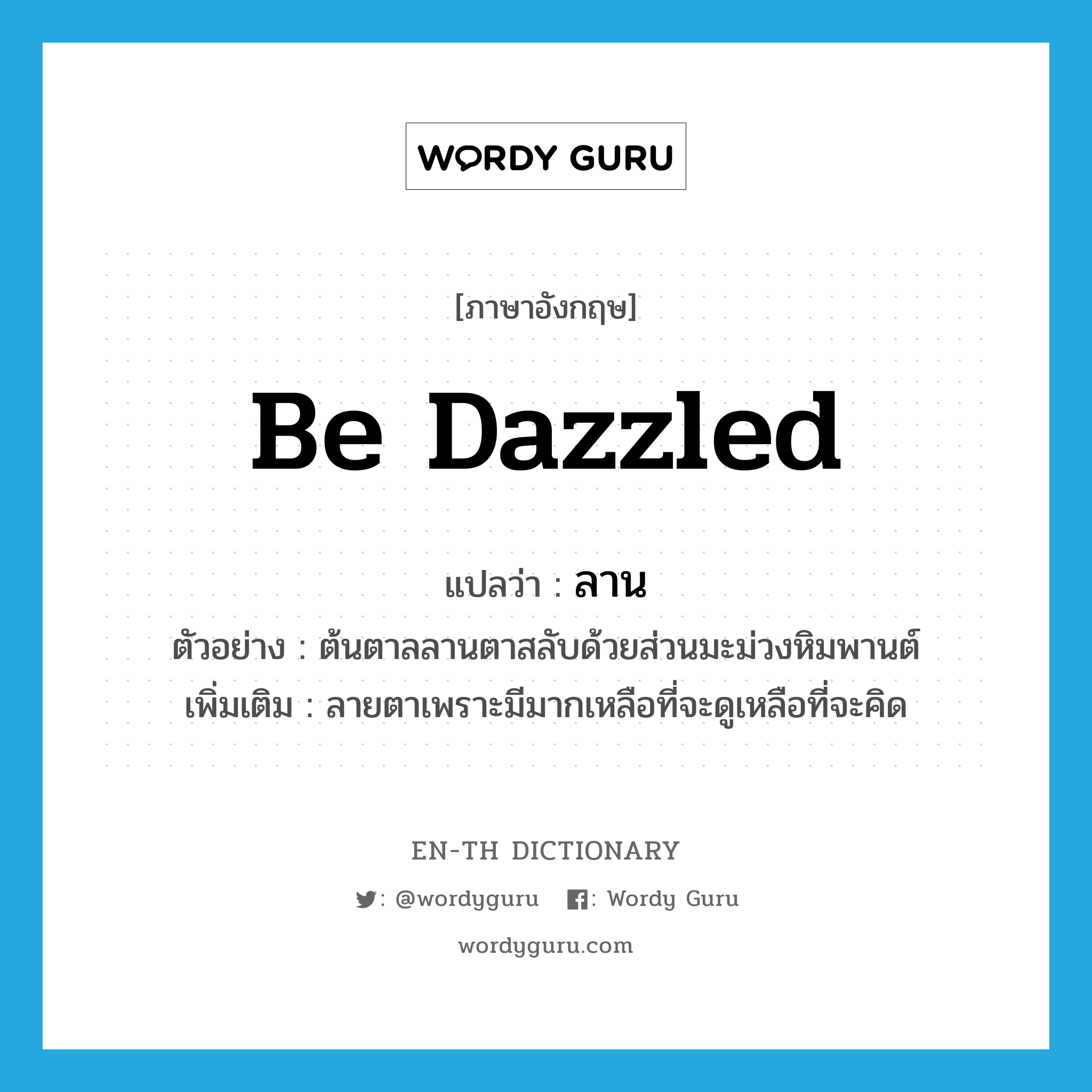 be dazzled แปลว่า?, คำศัพท์ภาษาอังกฤษ be dazzled แปลว่า ลาน ประเภท V ตัวอย่าง ต้นตาลลานตาสลับด้วยส่วนมะม่วงหิมพานต์ เพิ่มเติม ลายตาเพราะมีมากเหลือที่จะดูเหลือที่จะคิด หมวด V