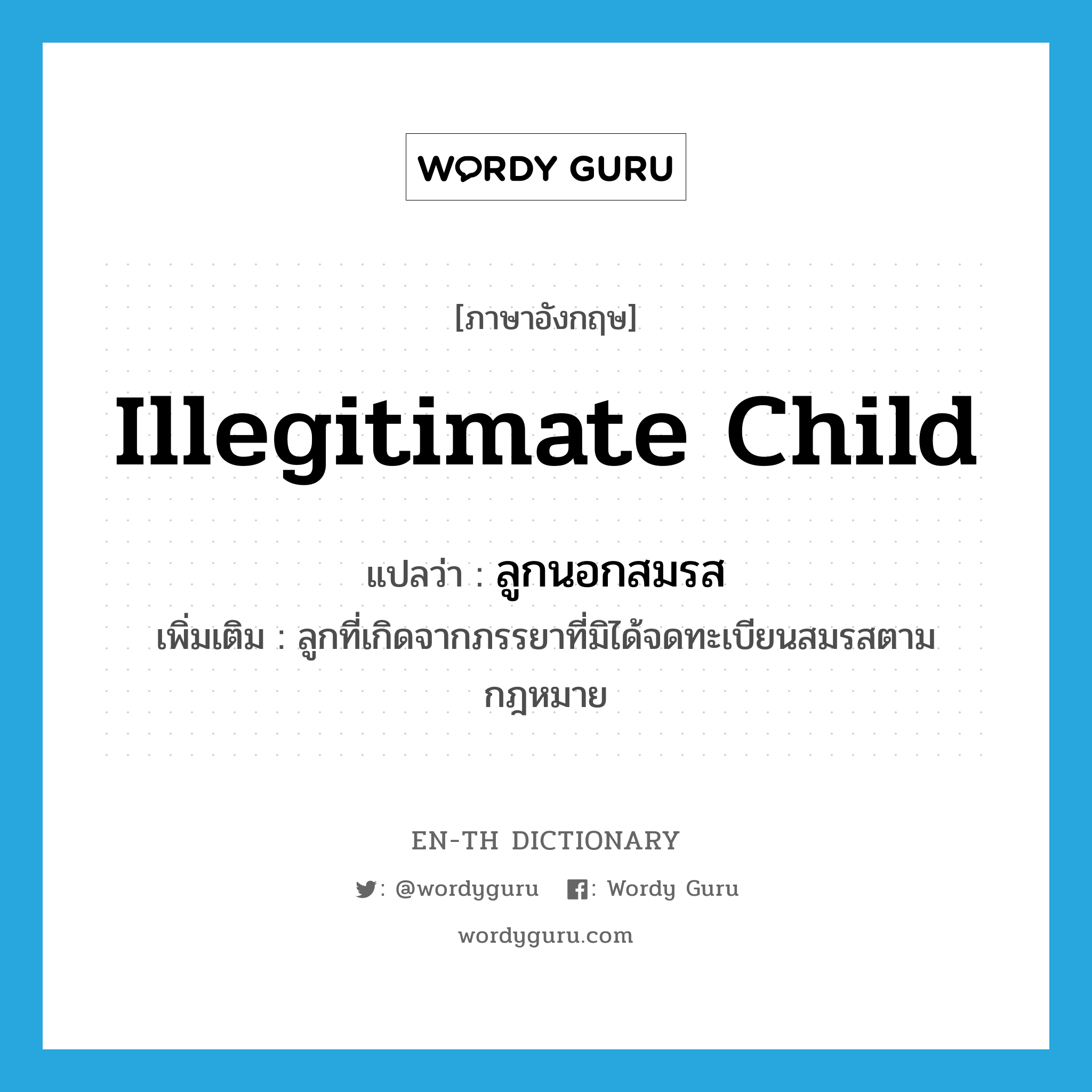 illegitimate child แปลว่า?, คำศัพท์ภาษาอังกฤษ illegitimate child แปลว่า ลูกนอกสมรส ประเภท N เพิ่มเติม ลูกที่เกิดจากภรรยาที่มิได้จดทะเบียนสมรสตามกฎหมาย หมวด N