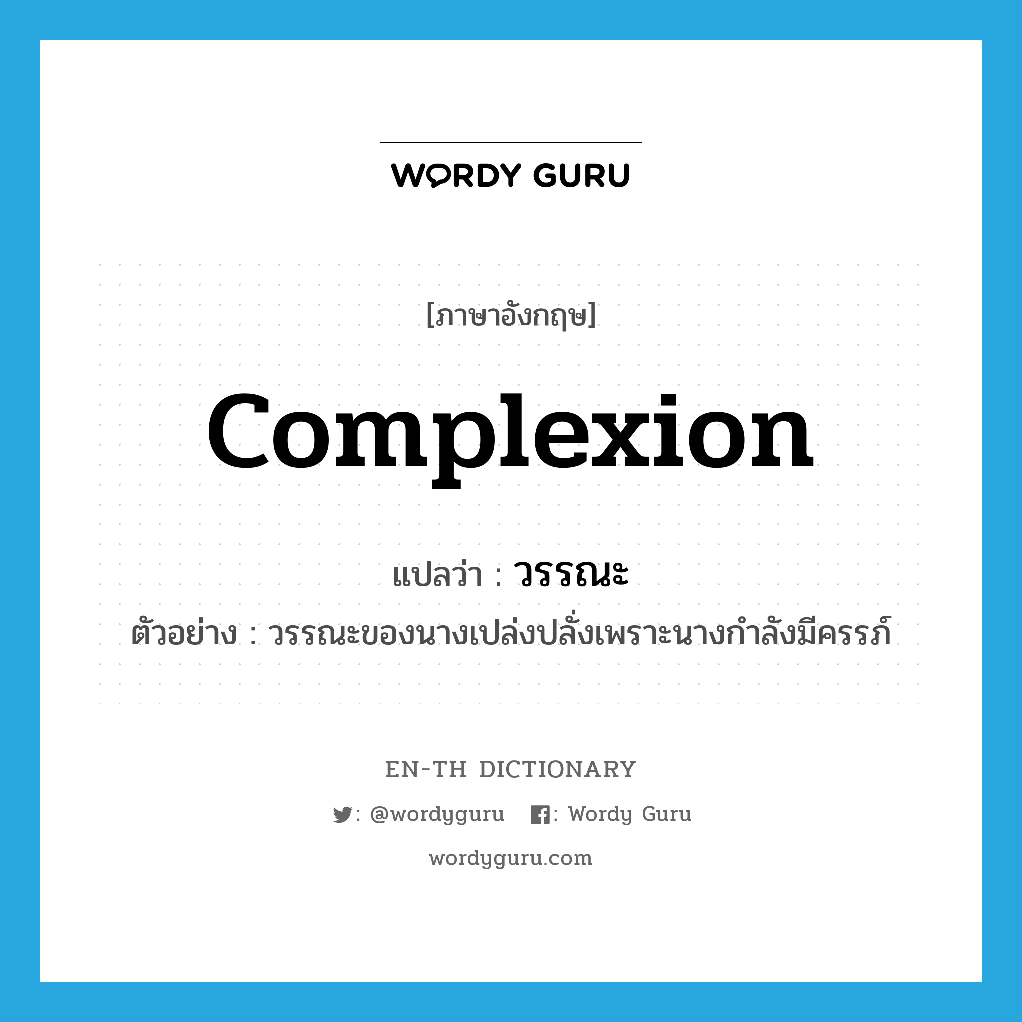 complexion แปลว่า?, คำศัพท์ภาษาอังกฤษ complexion แปลว่า วรรณะ ประเภท N ตัวอย่าง วรรณะของนางเปล่งปลั่งเพราะนางกำลังมีครรภ์ หมวด N