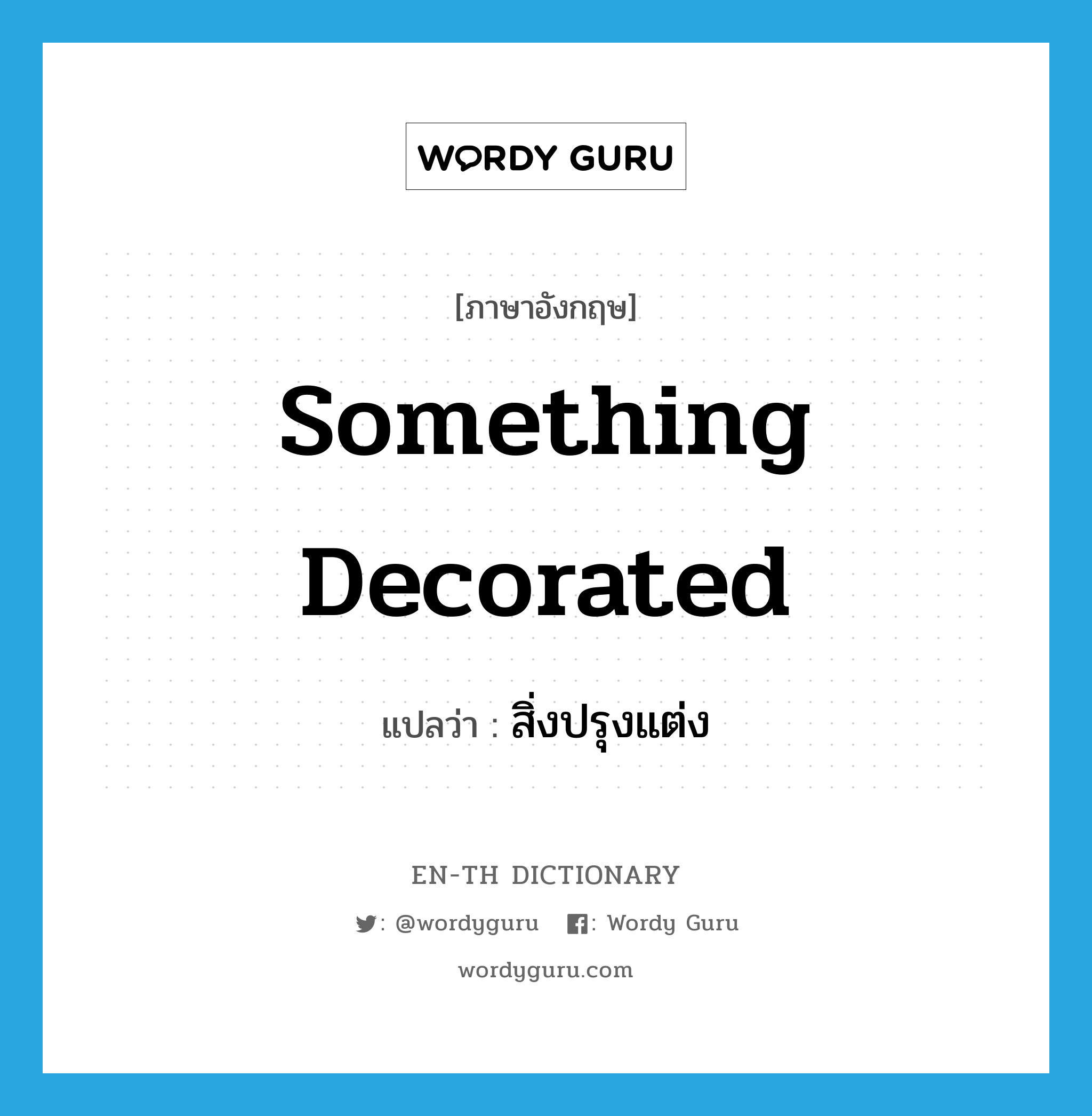 something decorated แปลว่า?, คำศัพท์ภาษาอังกฤษ something decorated แปลว่า สิ่งปรุงแต่ง ประเภท N หมวด N