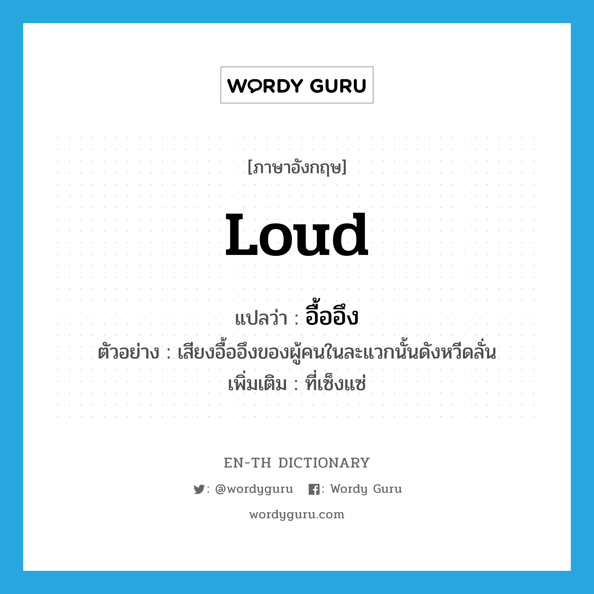 loud แปลว่า?, คำศัพท์ภาษาอังกฤษ loud แปลว่า อื้ออึง ประเภท ADJ ตัวอย่าง เสียงอื้ออึงของผู้คนในละแวกนั้นดังหวีดลั่น เพิ่มเติม ที่เซ็งแซ่ หมวด ADJ