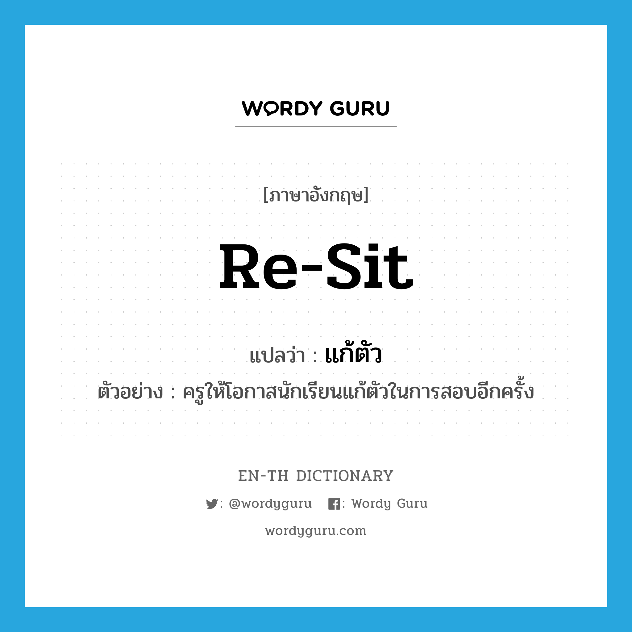 re-sit แปลว่า?, คำศัพท์ภาษาอังกฤษ re-sit แปลว่า แก้ตัว ประเภท V ตัวอย่าง ครูให้โอกาสนักเรียนแก้ตัวในการสอบอีกครั้ง หมวด V