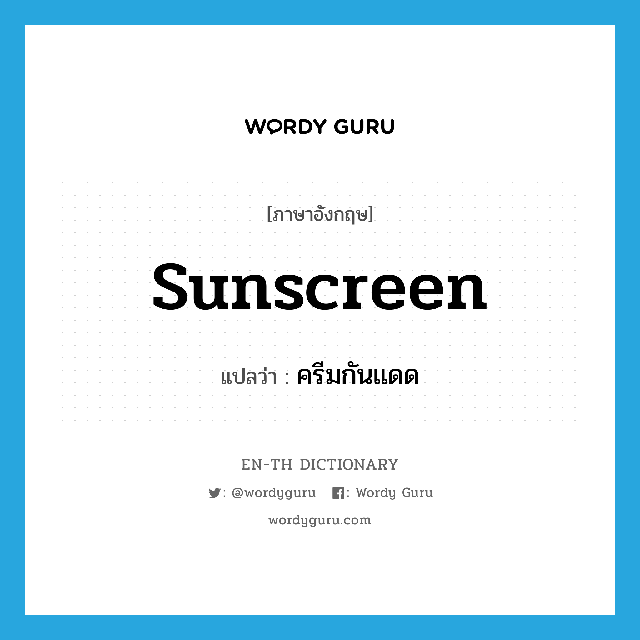 sunscreen แปลว่า?, คำศัพท์ภาษาอังกฤษ sunscreen แปลว่า ครีมกันแดด ประเภท N หมวด N