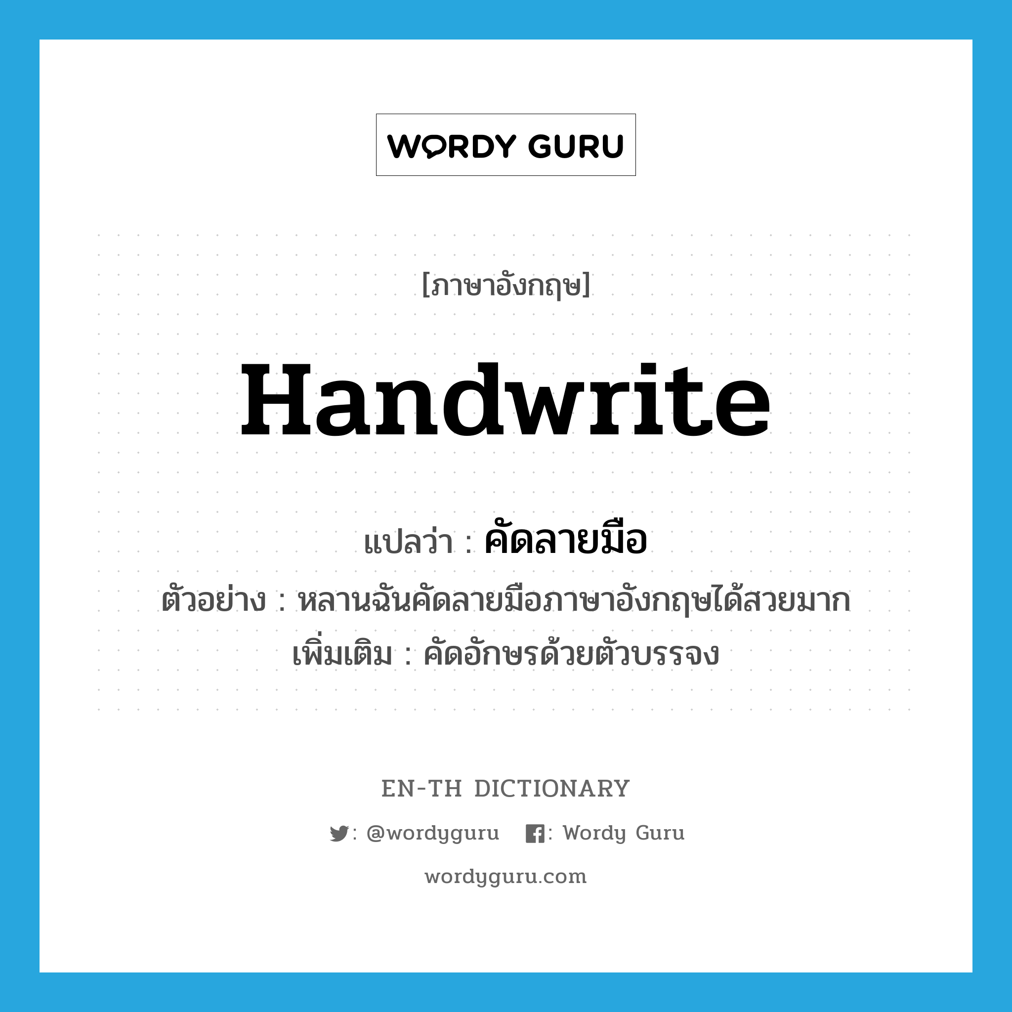 handwrite แปลว่า?, คำศัพท์ภาษาอังกฤษ handwrite แปลว่า คัดลายมือ ประเภท V ตัวอย่าง หลานฉันคัดลายมือภาษาอังกฤษได้สวยมาก เพิ่มเติม คัดอักษรด้วยตัวบรรจง หมวด V