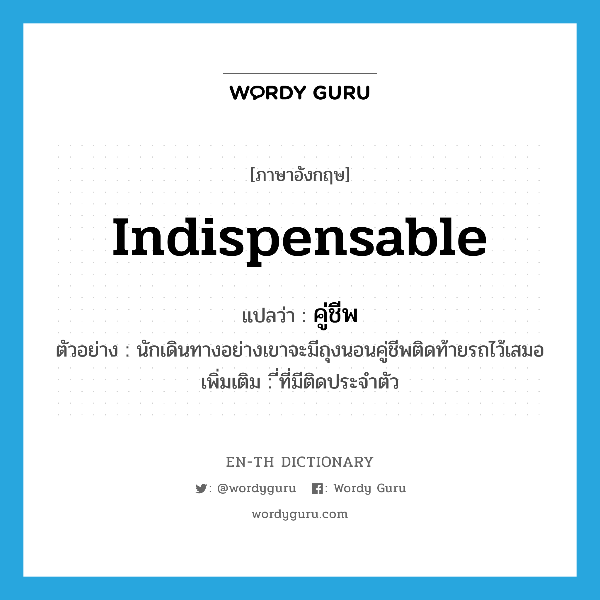 indispensable แปลว่า?, คำศัพท์ภาษาอังกฤษ indispensable แปลว่า คู่ชีพ ประเภท ADJ ตัวอย่าง นักเดินทางอย่างเขาจะมีถุงนอนคู่ชีพติดท้ายรถไว้เสมอ เพิ่มเติม ี่ที่มีติดประจำตัว หมวด ADJ