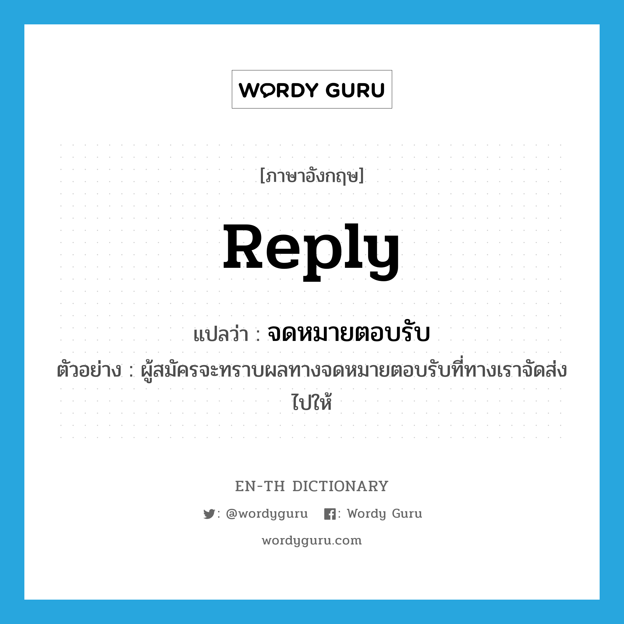 reply แปลว่า?, คำศัพท์ภาษาอังกฤษ reply แปลว่า จดหมายตอบรับ ประเภท N ตัวอย่าง ผู้สมัครจะทราบผลทางจดหมายตอบรับที่ทางเราจัดส่งไปให้ หมวด N