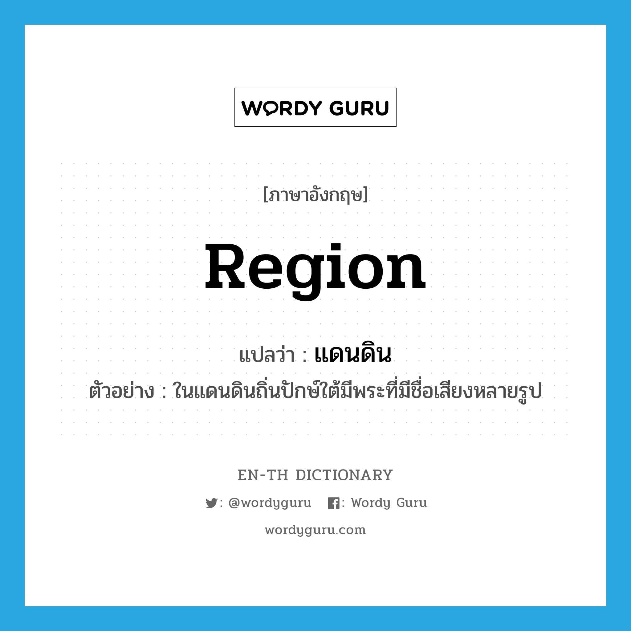 region แปลว่า?, คำศัพท์ภาษาอังกฤษ region แปลว่า แดนดิน ประเภท N ตัวอย่าง ในแดนดินถิ่นปักษ์ใต้มีพระที่มีชื่อเสียงหลายรูป หมวด N