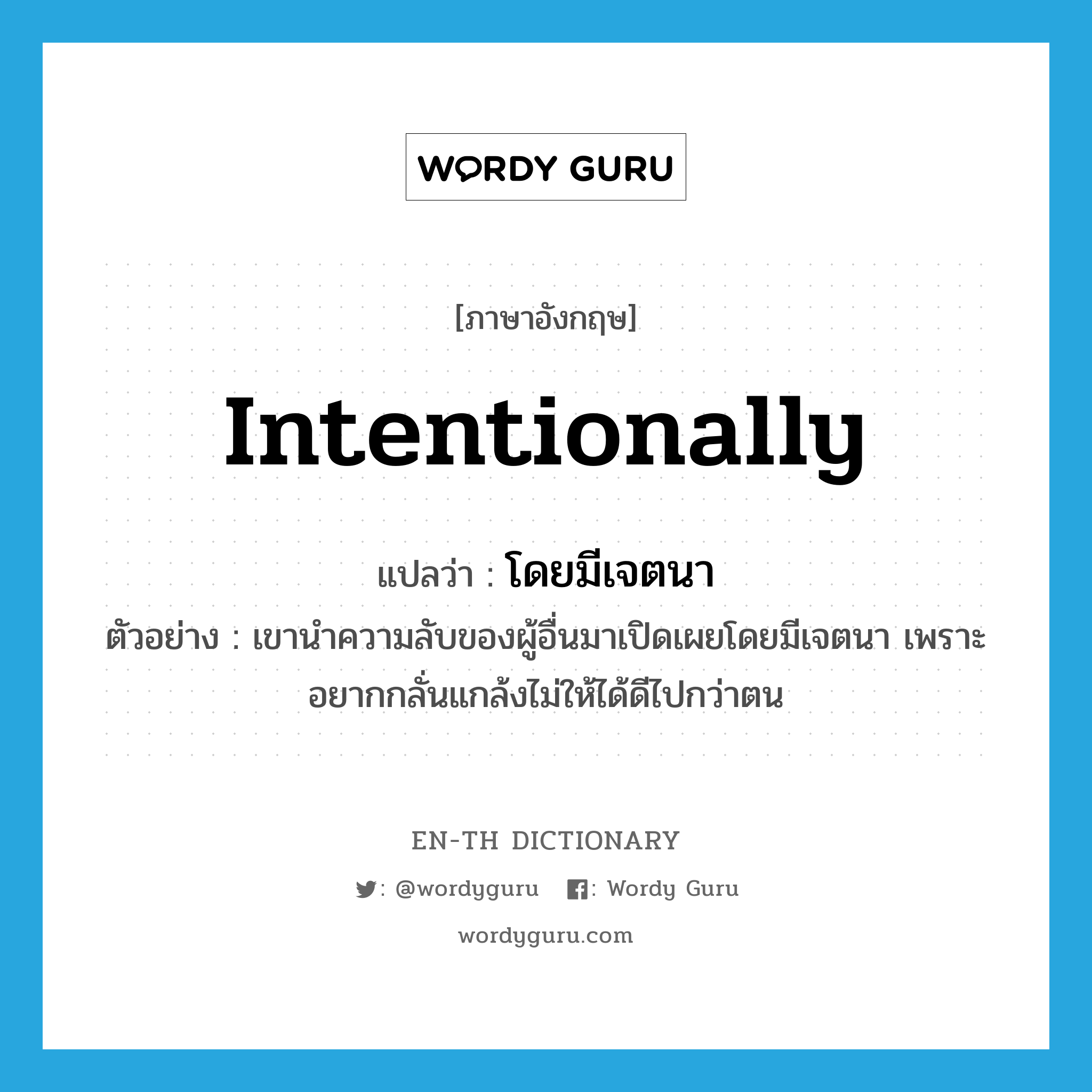 intentionally แปลว่า?, คำศัพท์ภาษาอังกฤษ intentionally แปลว่า โดยมีเจตนา ประเภท ADV ตัวอย่าง เขานำความลับของผู้อื่นมาเปิดเผยโดยมีเจตนา เพราะอยากกลั่นแกล้งไม่ให้ได้ดีไปกว่าตน หมวด ADV