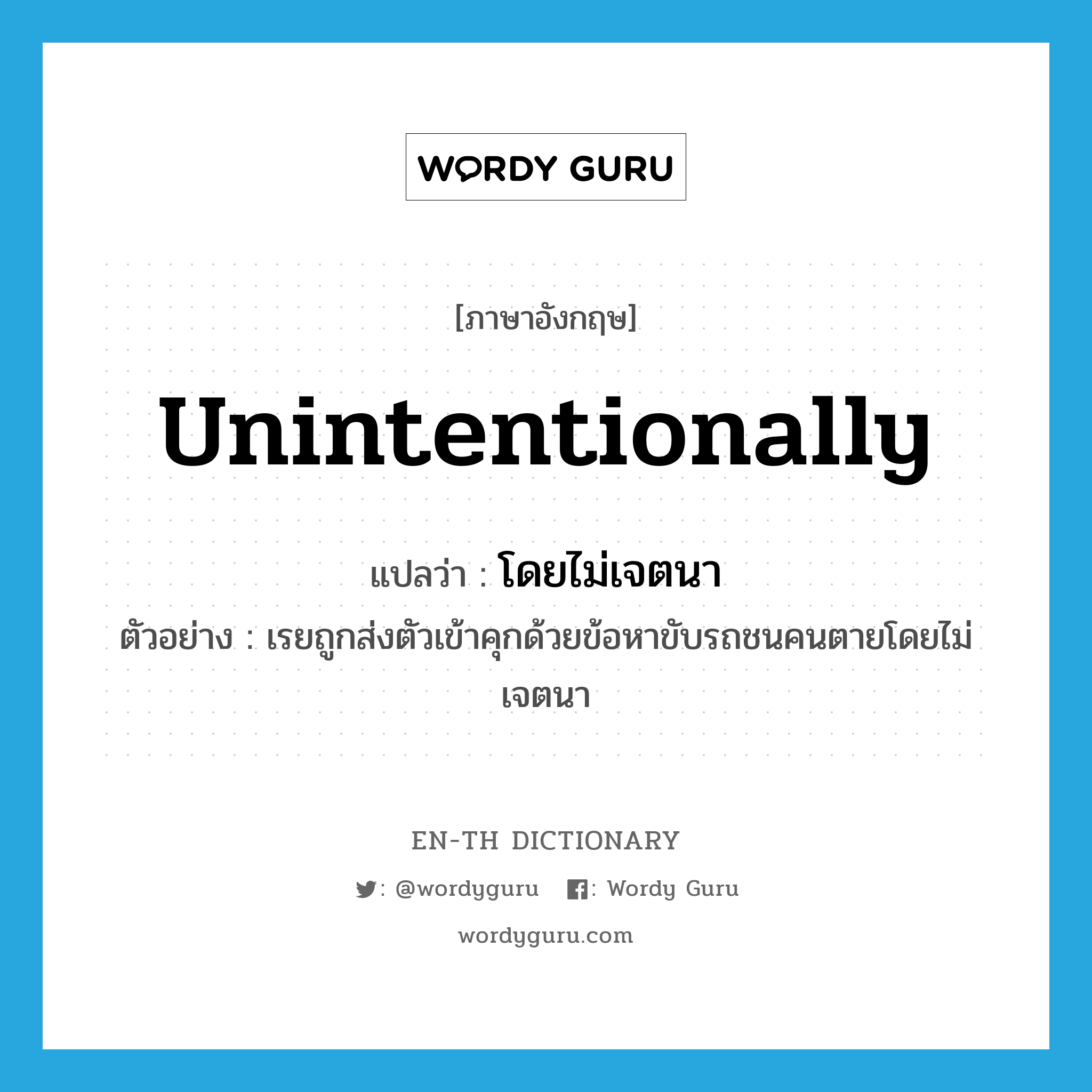 unintentionally แปลว่า?, คำศัพท์ภาษาอังกฤษ unintentionally แปลว่า โดยไม่เจตนา ประเภท ADV ตัวอย่าง เรยถูกส่งตัวเข้าคุกด้วยข้อหาขับรถชนคนตายโดยไม่เจตนา หมวด ADV