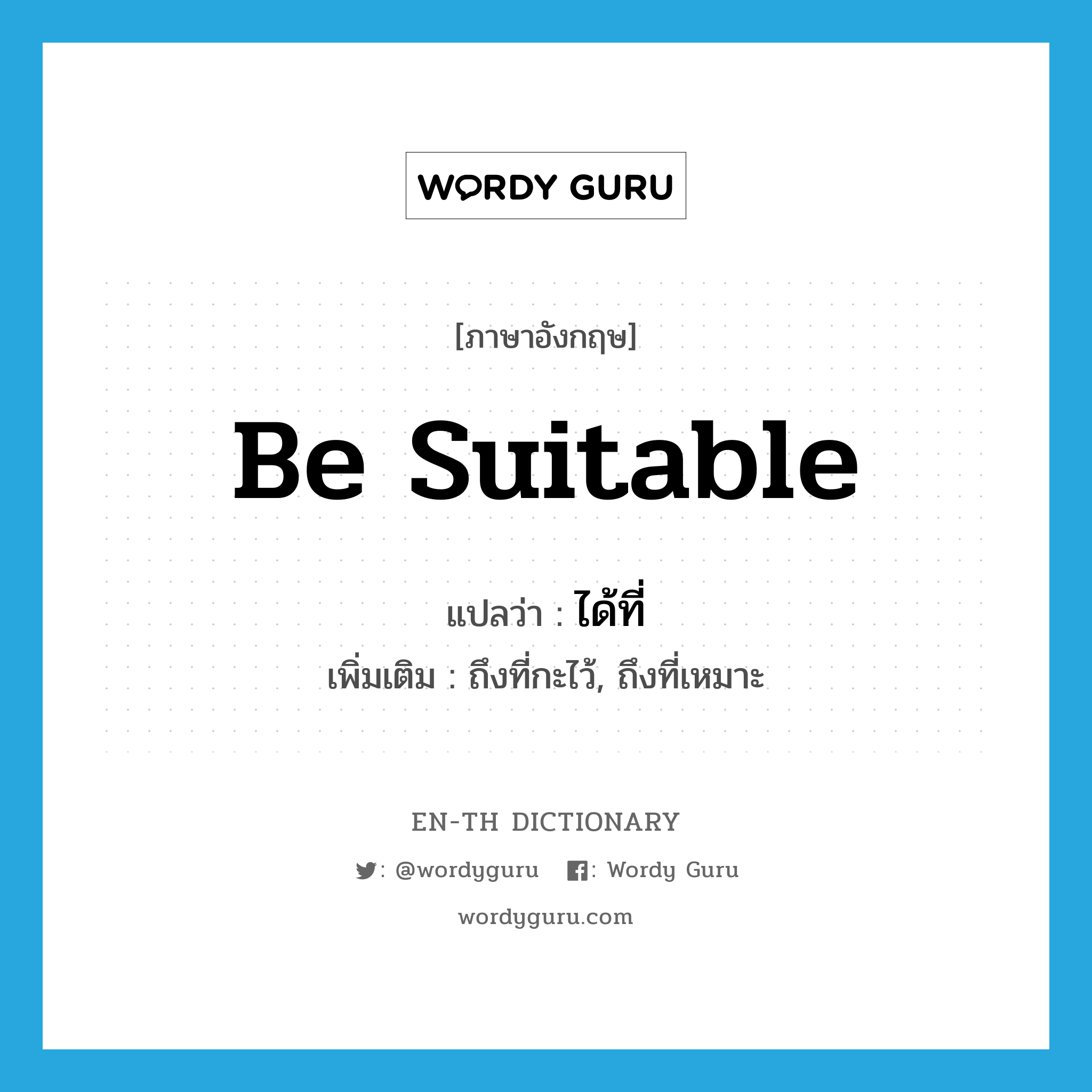 be suitable แปลว่า?, คำศัพท์ภาษาอังกฤษ be suitable แปลว่า ได้ที่ ประเภท V เพิ่มเติม ถึงที่กะไว้, ถึงที่เหมาะ หมวด V