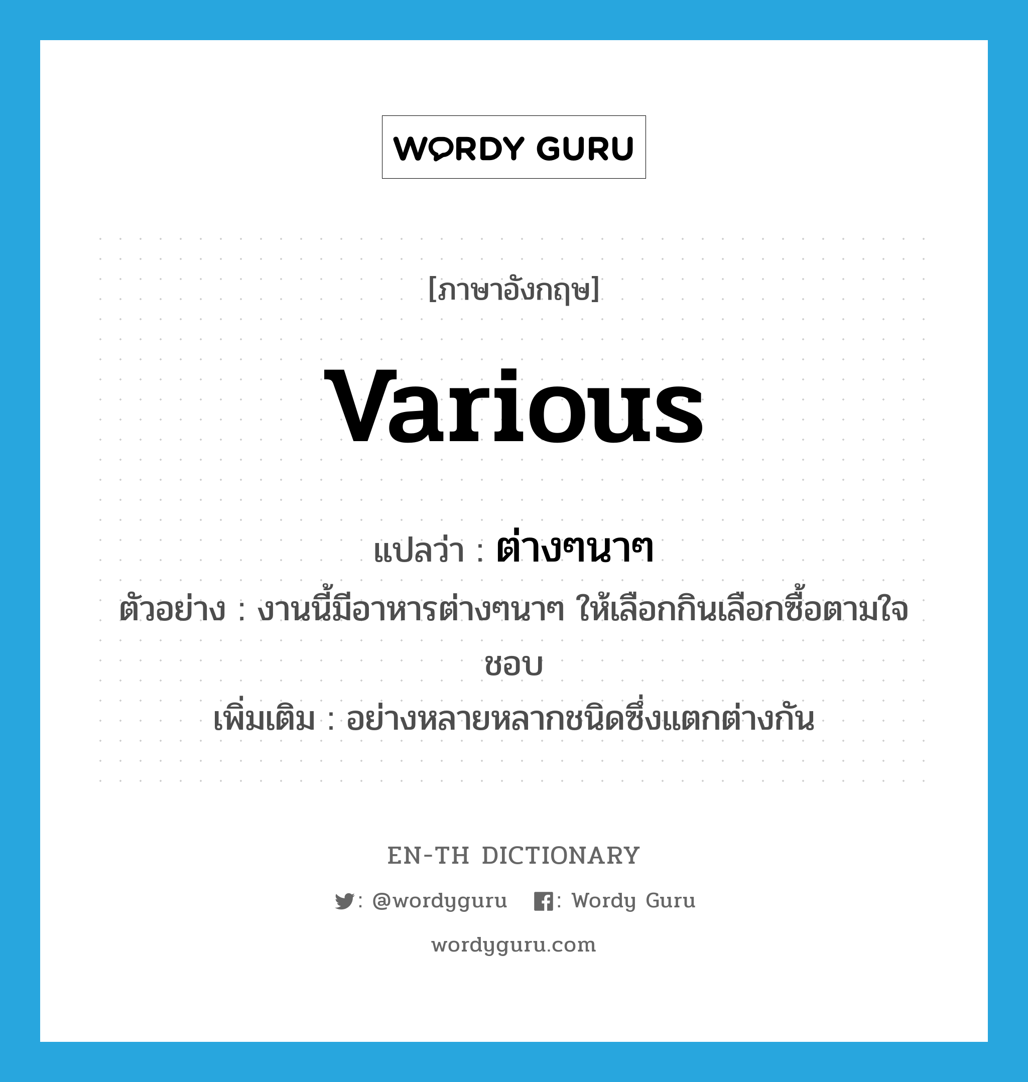 various แปลว่า?, คำศัพท์ภาษาอังกฤษ various แปลว่า ต่างๆนาๆ ประเภท ADV ตัวอย่าง งานนี้มีอาหารต่างๆนาๆ ให้เลือกกินเลือกซื้อตามใจชอบ เพิ่มเติม อย่างหลายหลากชนิดซึ่งแตกต่างกัน หมวด ADV