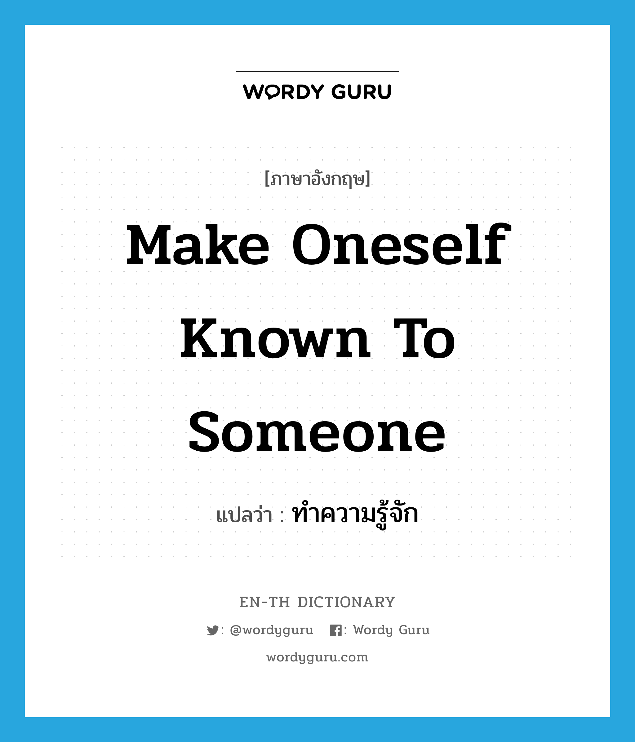 make oneself known to someone แปลว่า?, คำศัพท์ภาษาอังกฤษ make oneself known to someone แปลว่า ทำความรู้จัก ประเภท V หมวด V