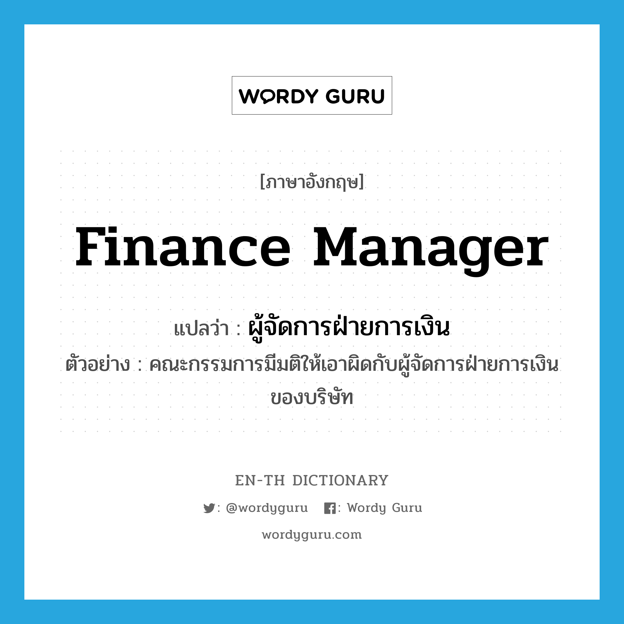 finance manager แปลว่า?, คำศัพท์ภาษาอังกฤษ finance manager แปลว่า ผู้จัดการฝ่ายการเงิน ประเภท N ตัวอย่าง คณะกรรมการมีมติให้เอาผิดกับผู้จัดการฝ่ายการเงินของบริษัท หมวด N