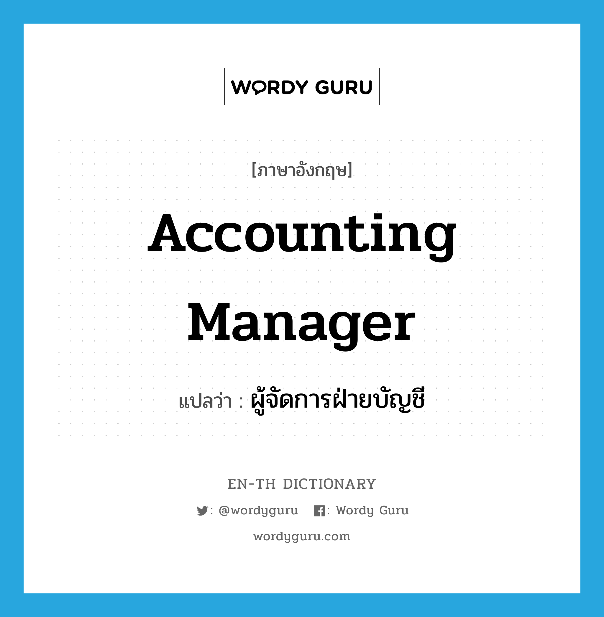 accounting manager แปลว่า?, คำศัพท์ภาษาอังกฤษ accounting manager แปลว่า ผู้จัดการฝ่ายบัญชี ประเภท N หมวด N