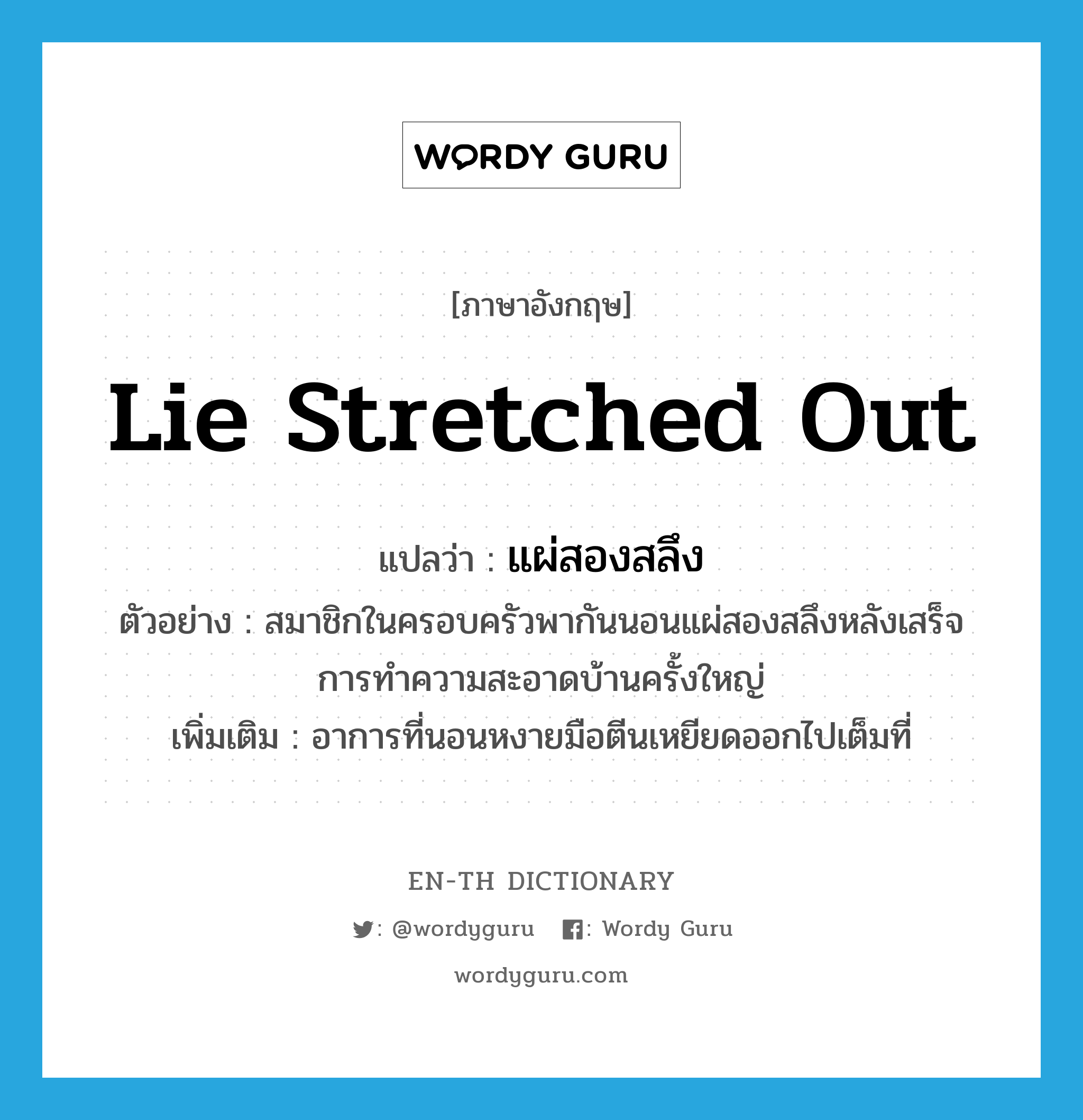 lie stretched out แปลว่า?, คำศัพท์ภาษาอังกฤษ lie stretched out แปลว่า แผ่สองสลึง ประเภท ADV ตัวอย่าง สมาชิกในครอบครัวพากันนอนแผ่สองสลึงหลังเสร็จการทำความสะอาดบ้านครั้งใหญ่ เพิ่มเติม อาการที่นอนหงายมือตีนเหยียดออกไปเต็มที่ หมวด ADV