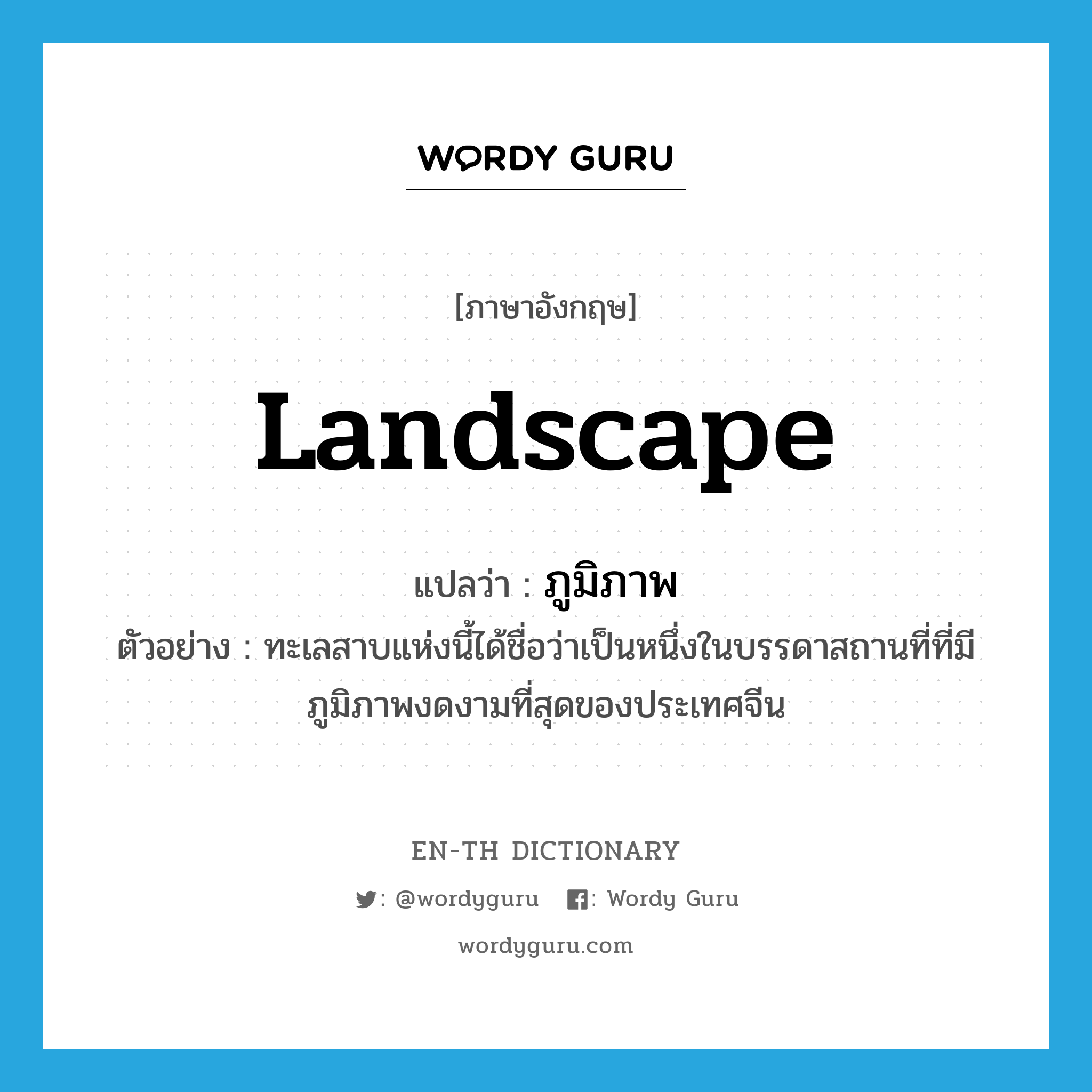 landscape แปลว่า?, คำศัพท์ภาษาอังกฤษ landscape แปลว่า ภูมิภาพ ประเภท N ตัวอย่าง ทะเลสาบแห่งนี้ได้ชื่อว่าเป็นหนึ่งในบรรดาสถานที่ที่มีภูมิภาพงดงามที่สุดของประเทศจีน หมวด N