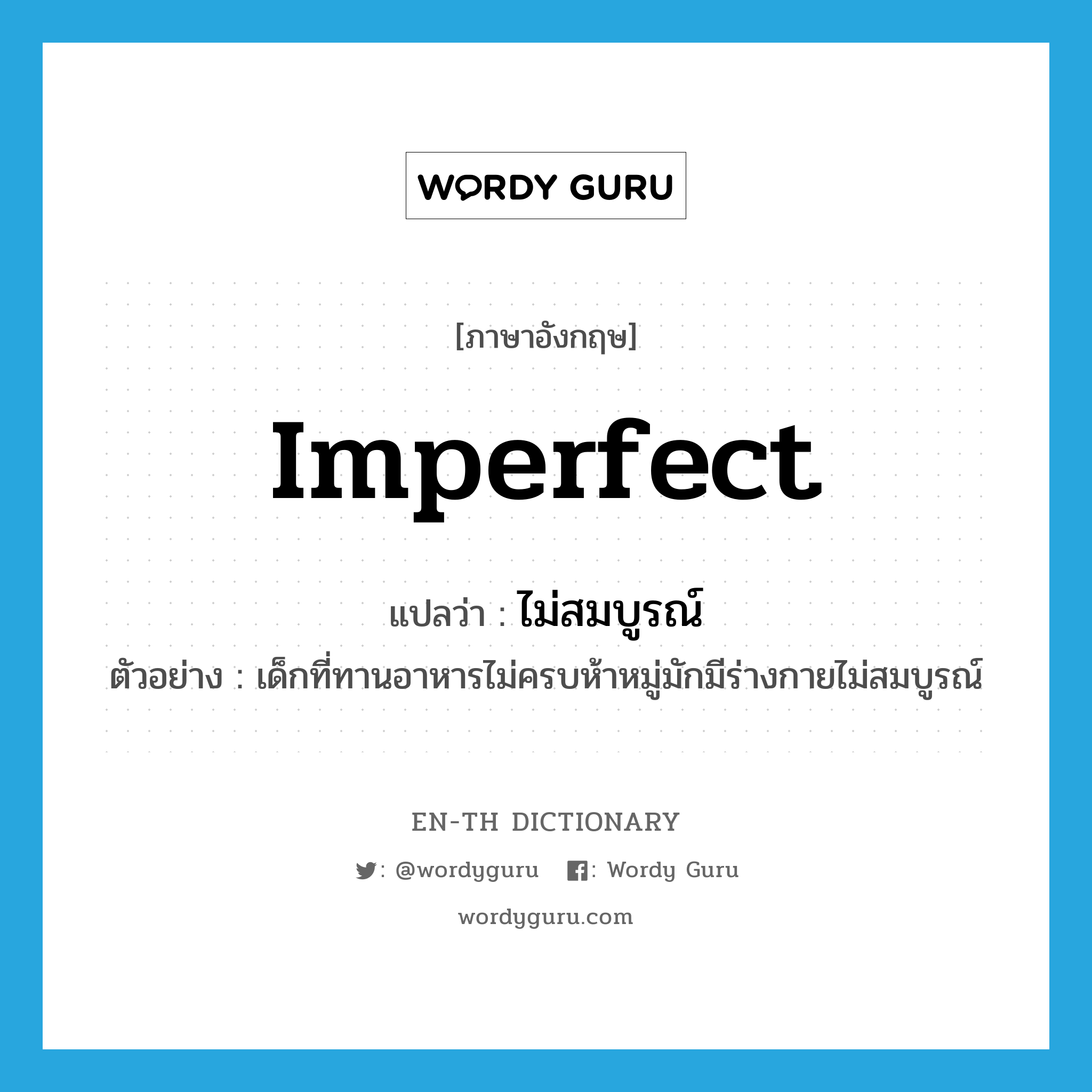 imperfect แปลว่า?, คำศัพท์ภาษาอังกฤษ imperfect แปลว่า ไม่สมบูรณ์ ประเภท ADJ ตัวอย่าง เด็กที่ทานอาหารไม่ครบห้าหมู่มักมีร่างกายไม่สมบูรณ์ หมวด ADJ