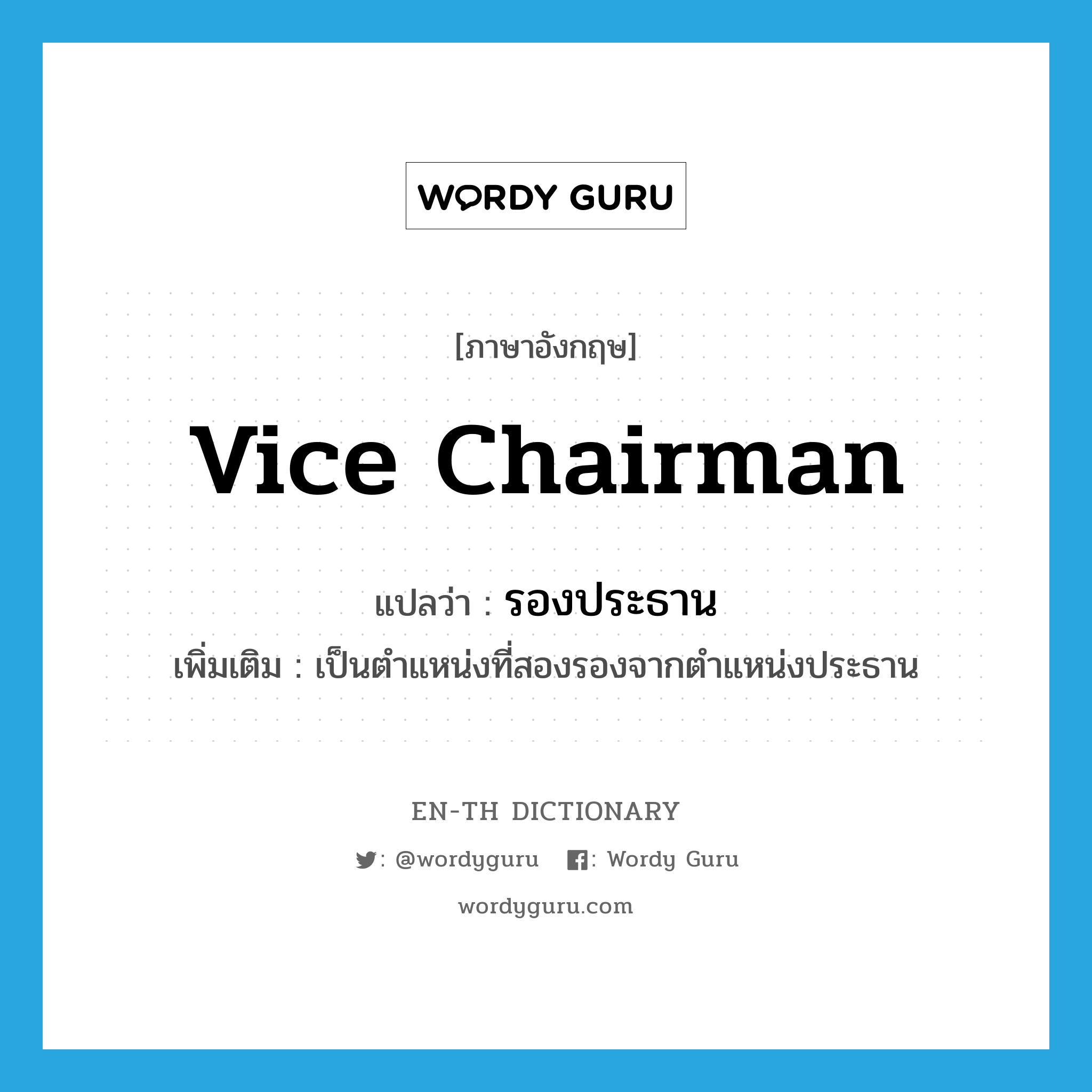 vice-chairman แปลว่า?, คำศัพท์ภาษาอังกฤษ vice chairman แปลว่า รองประธาน ประเภท N เพิ่มเติม เป็นตำแหน่งที่สองรองจากตำแหน่งประธาน หมวด N