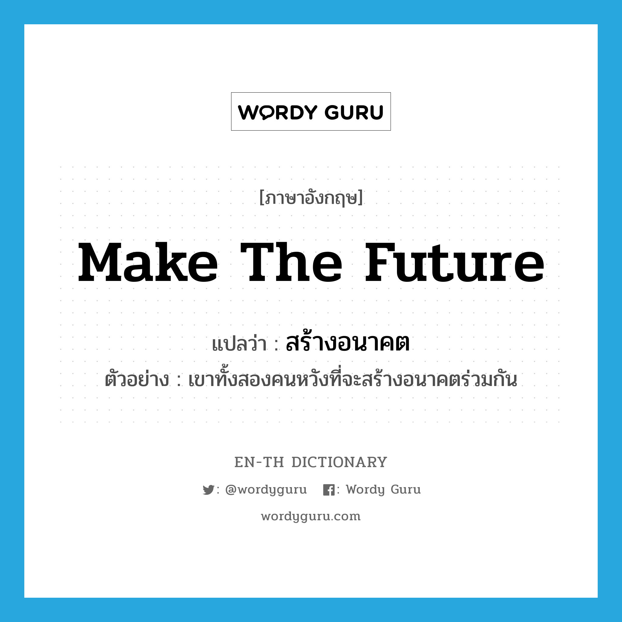 make the future แปลว่า?, คำศัพท์ภาษาอังกฤษ make the future แปลว่า สร้างอนาคต ประเภท V ตัวอย่าง เขาทั้งสองคนหวังที่จะสร้างอนาคตร่วมกัน หมวด V