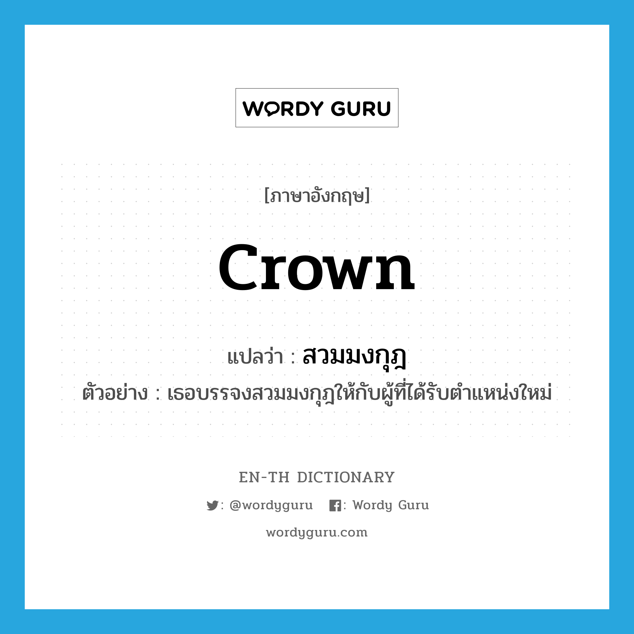 crown แปลว่า?, คำศัพท์ภาษาอังกฤษ crown แปลว่า สวมมงกุฎ ประเภท V ตัวอย่าง เธอบรรจงสวมมงกุฎให้กับผู้ที่ได้รับตำแหน่งใหม่ หมวด V