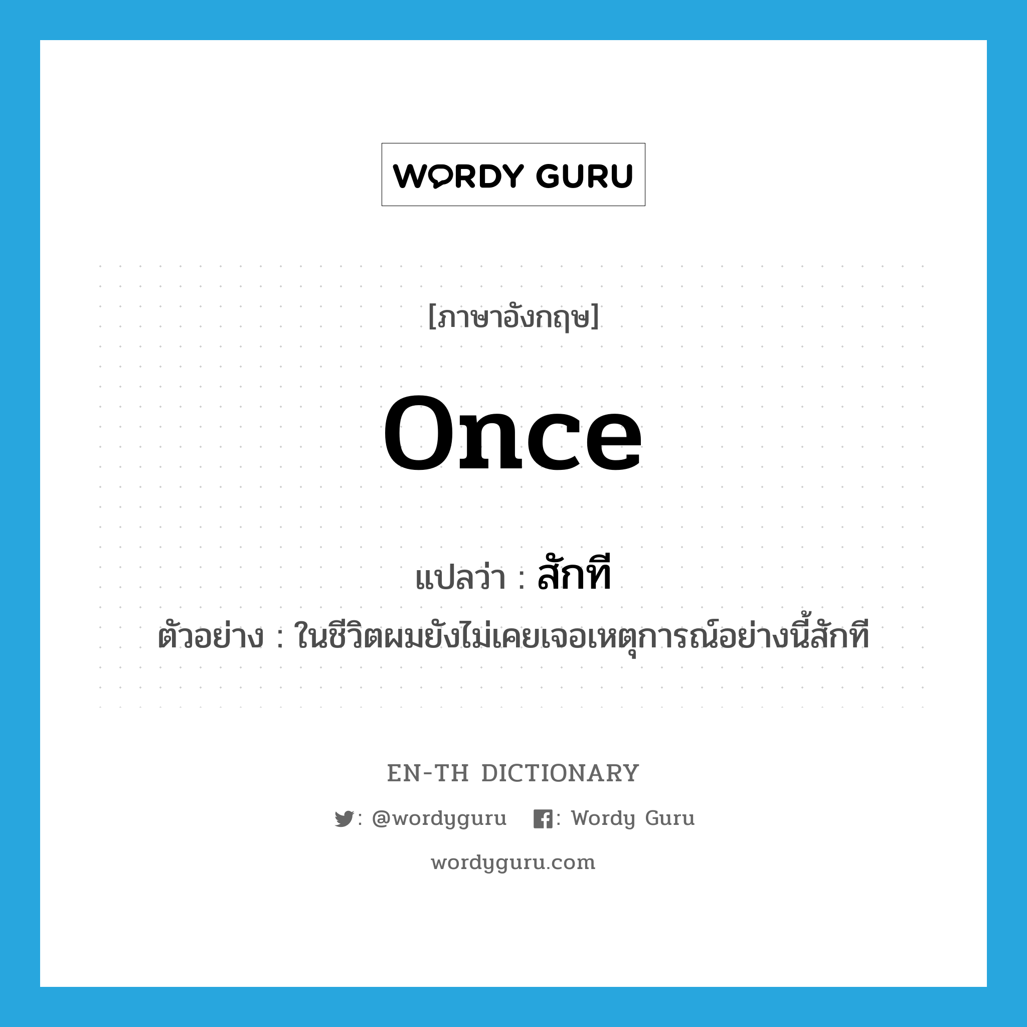 once แปลว่า?, คำศัพท์ภาษาอังกฤษ once แปลว่า สักที ประเภท ADV ตัวอย่าง ในชีวิตผมยังไม่เคยเจอเหตุการณ์อย่างนี้สักที หมวด ADV