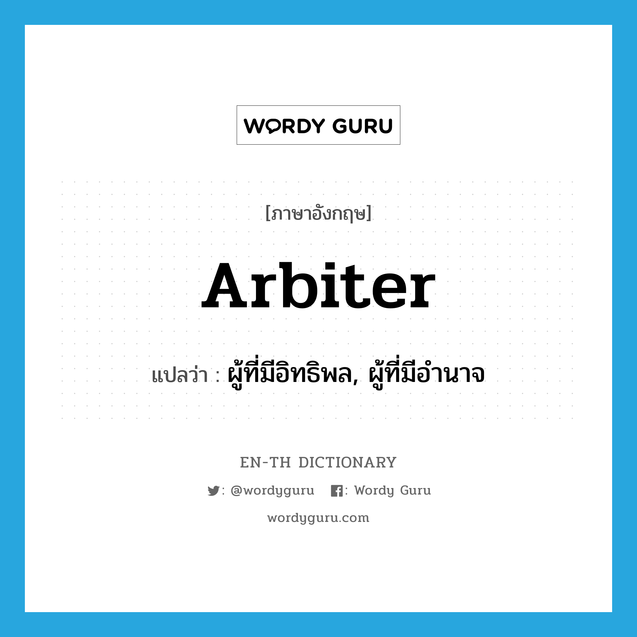 arbiter แปลว่า?, คำศัพท์ภาษาอังกฤษ arbiter แปลว่า ผู้ที่มีอิทธิพล, ผู้ที่มีอำนาจ ประเภท N หมวด N