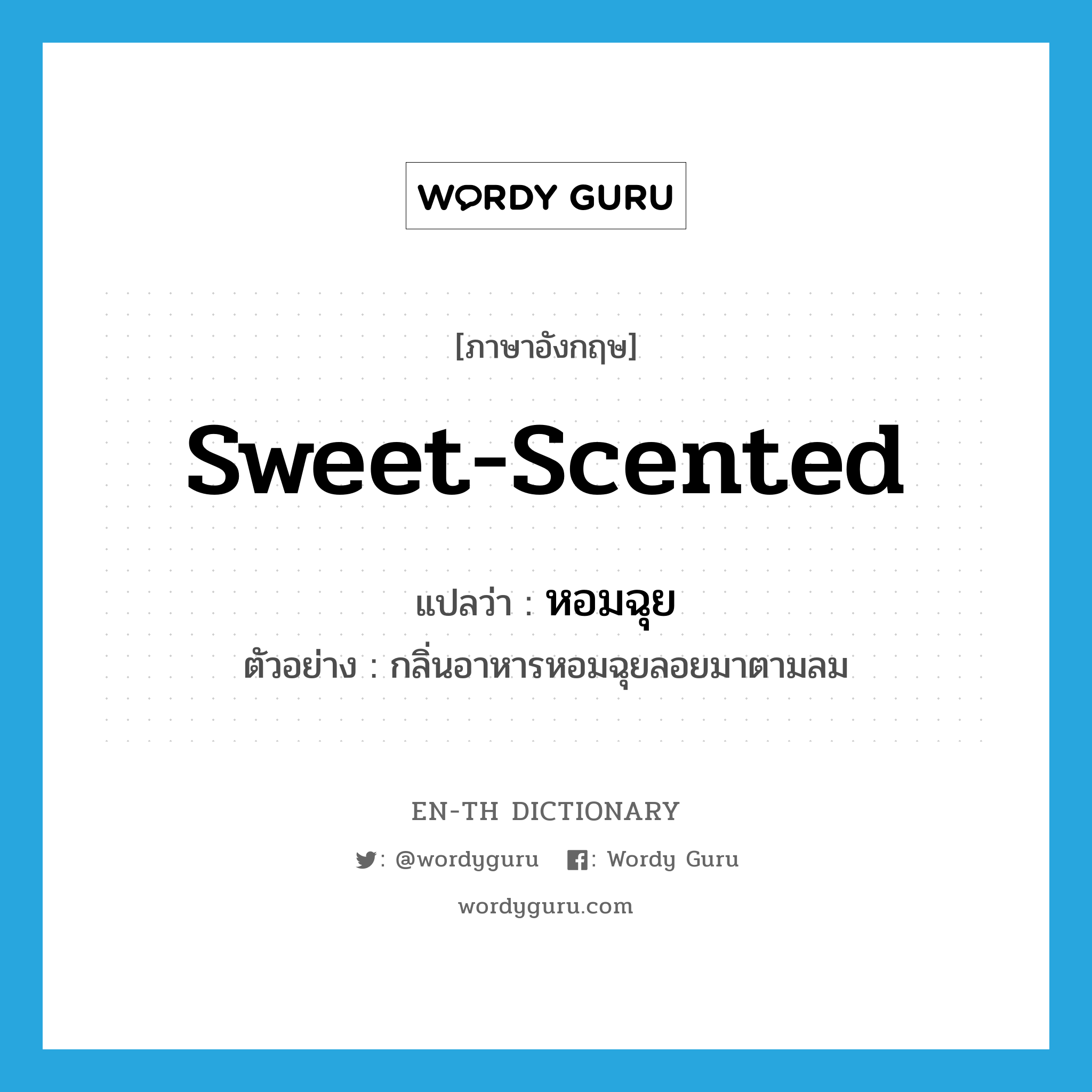 sweet-scented แปลว่า?, คำศัพท์ภาษาอังกฤษ sweet-scented แปลว่า หอมฉุย ประเภท ADJ ตัวอย่าง กลิ่นอาหารหอมฉุยลอยมาตามลม หมวด ADJ