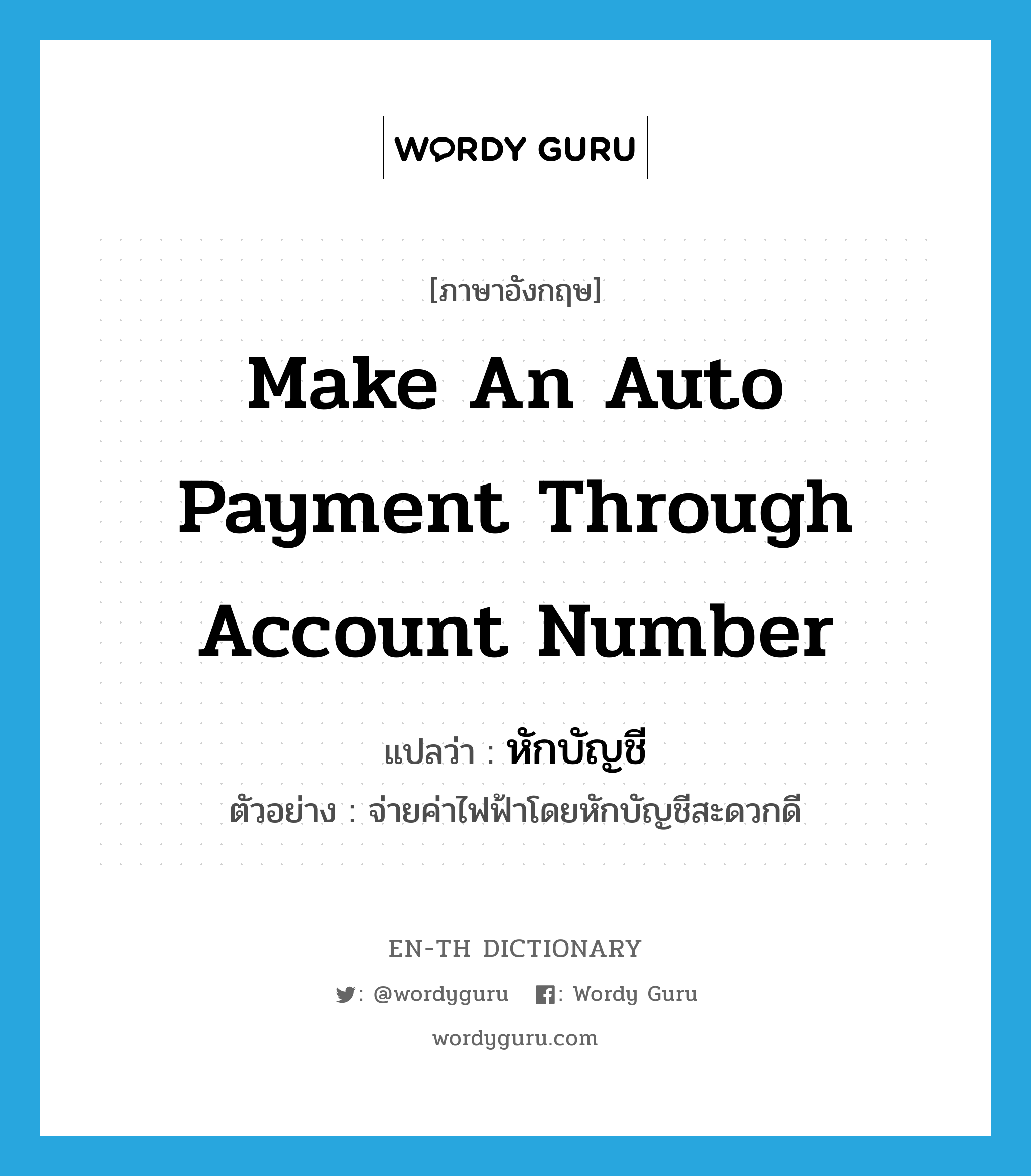 make an auto payment through account number แปลว่า?, คำศัพท์ภาษาอังกฤษ make an auto payment through account number แปลว่า หักบัญชี ประเภท V ตัวอย่าง จ่ายค่าไฟฟ้าโดยหักบัญชีสะดวกดี หมวด V