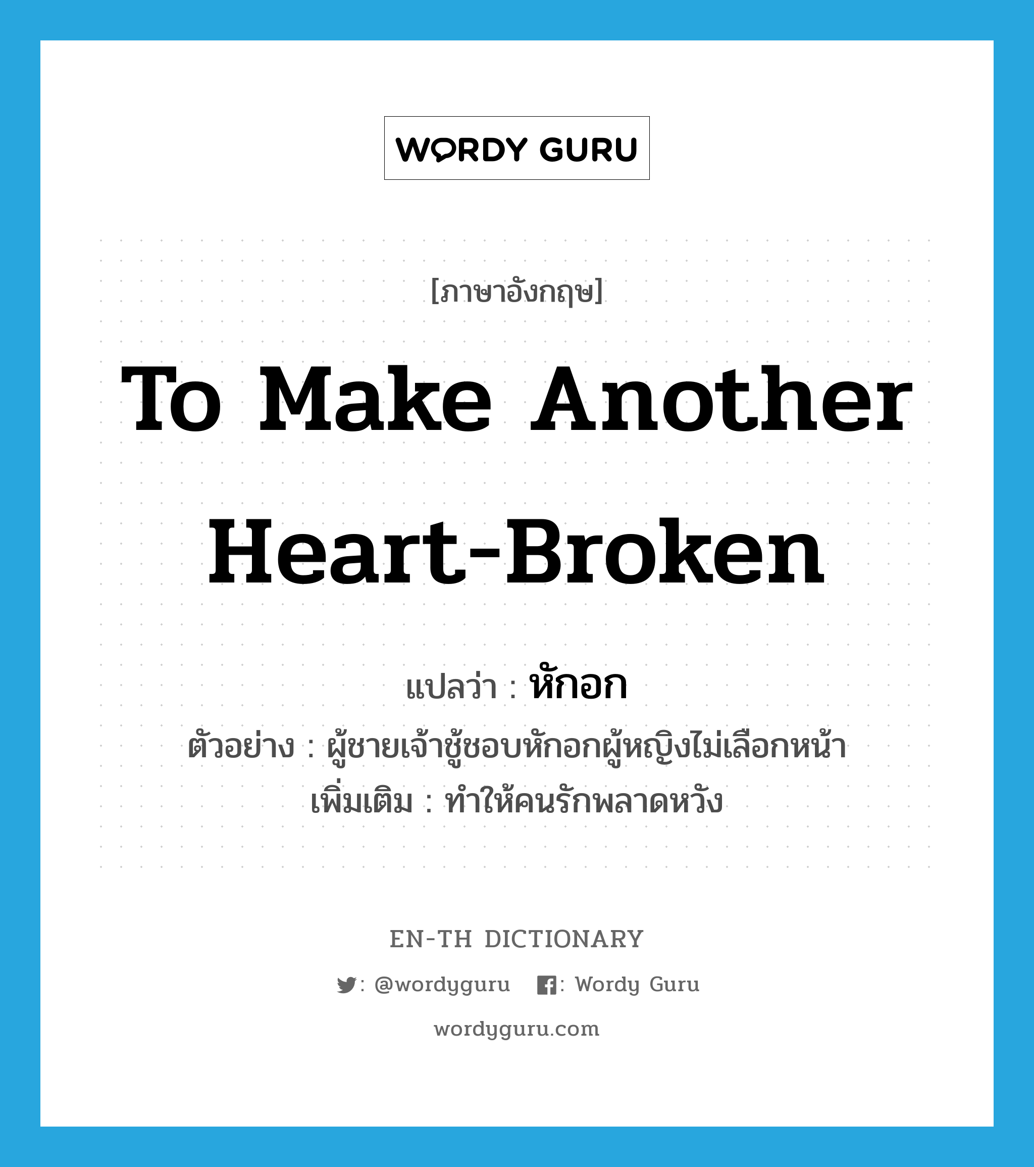 to make another heart-broken แปลว่า?, คำศัพท์ภาษาอังกฤษ to make another heart-broken แปลว่า หักอก ประเภท V ตัวอย่าง ผู้ชายเจ้าชู้ชอบหักอกผู้หญิงไม่เลือกหน้า เพิ่มเติม ทำให้คนรักพลาดหวัง หมวด V