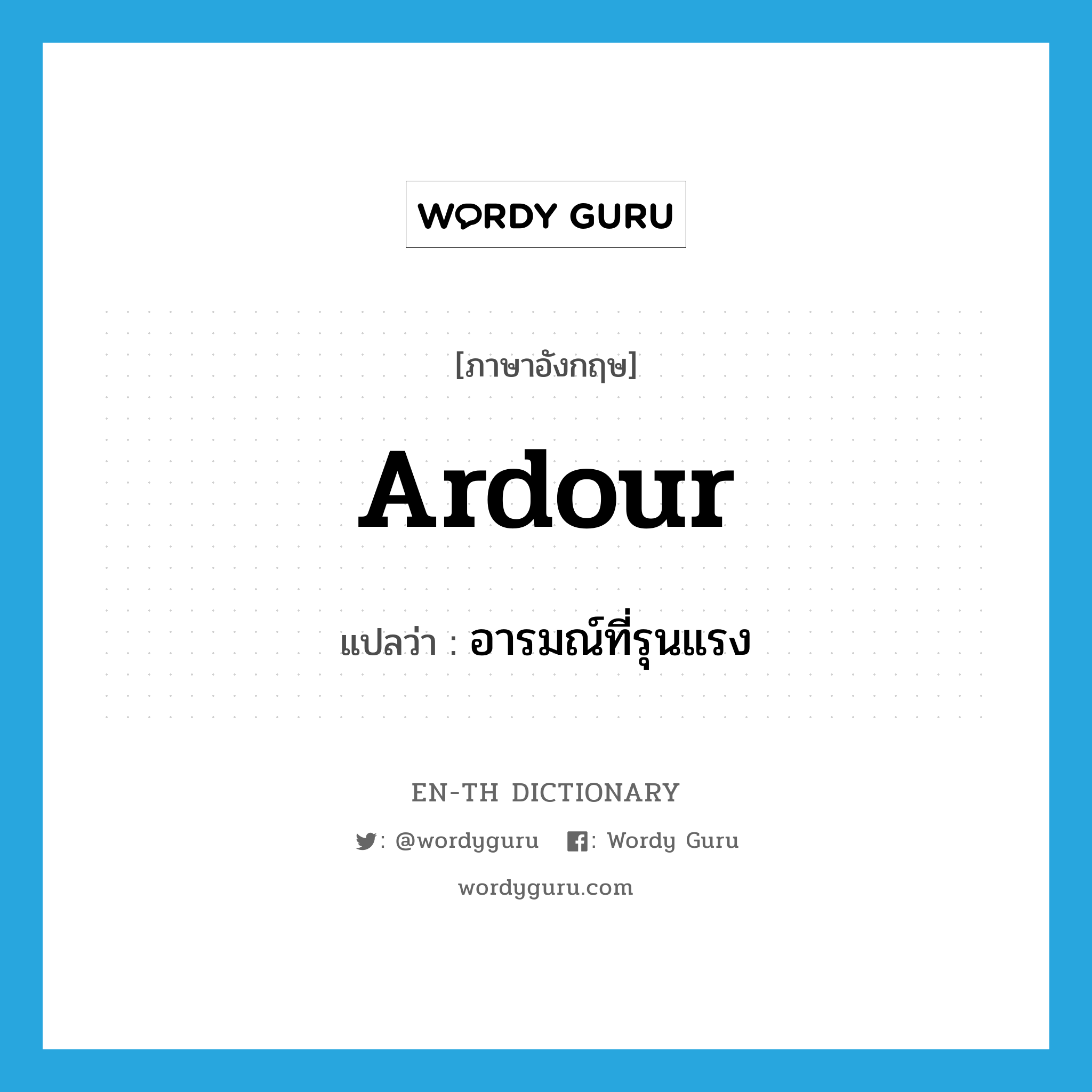 ardour แปลว่า?, คำศัพท์ภาษาอังกฤษ ardour แปลว่า อารมณ์ที่รุนแรง ประเภท N หมวด N