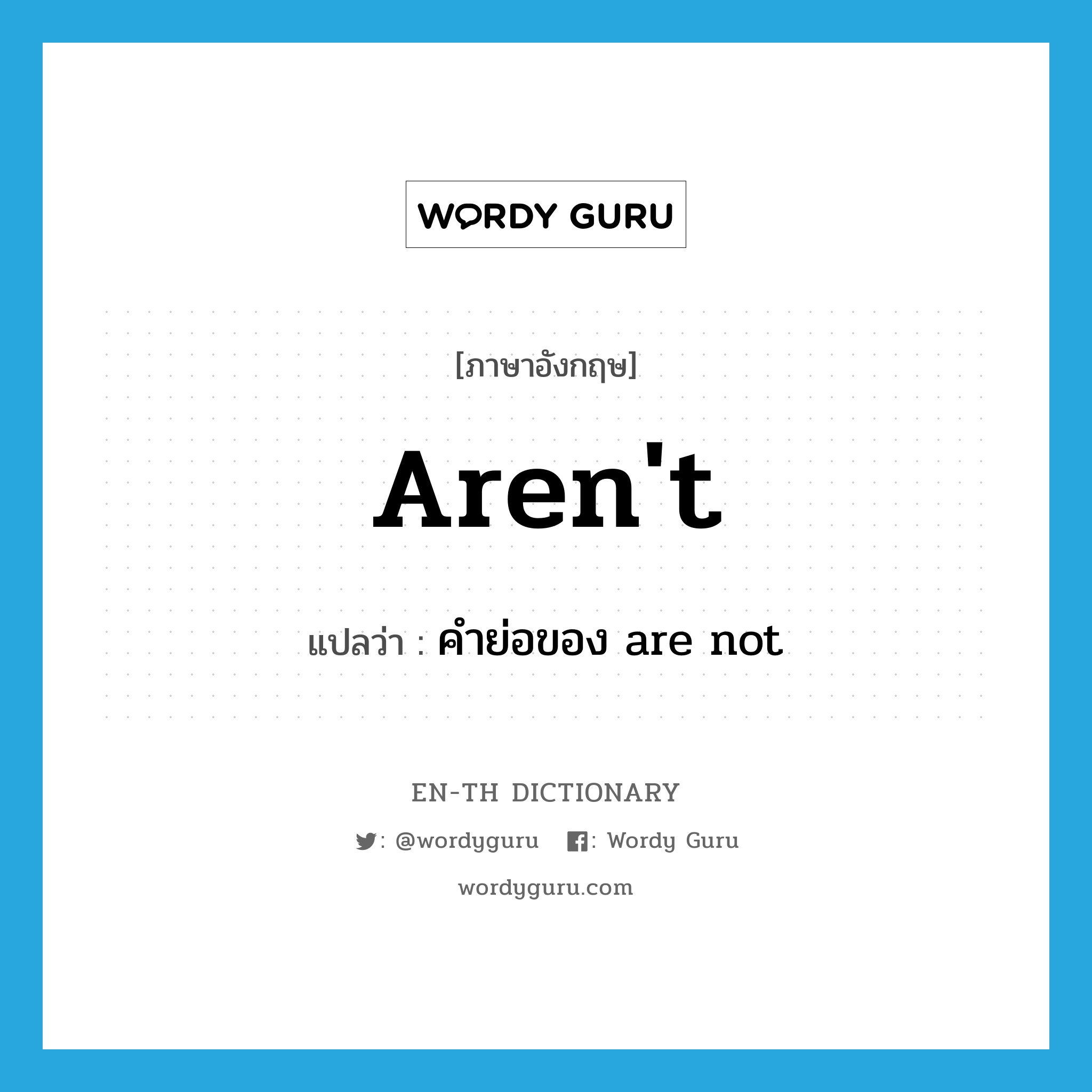 aren&#39;t แปลว่า?, คำศัพท์ภาษาอังกฤษ aren&#39;t แปลว่า คำย่อของ are not ประเภท ABBR หมวด ABBR