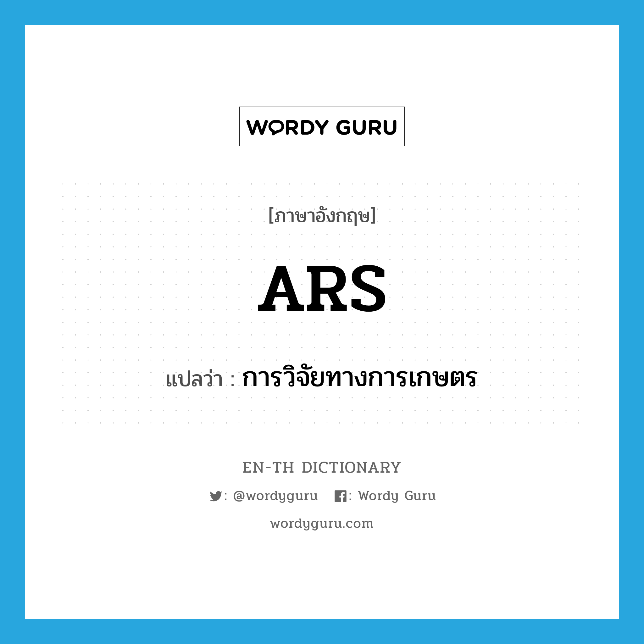 ARS แปลว่า?, คำศัพท์ภาษาอังกฤษ ARS แปลว่า การวิจัยทางการเกษตร ประเภท N หมวด N