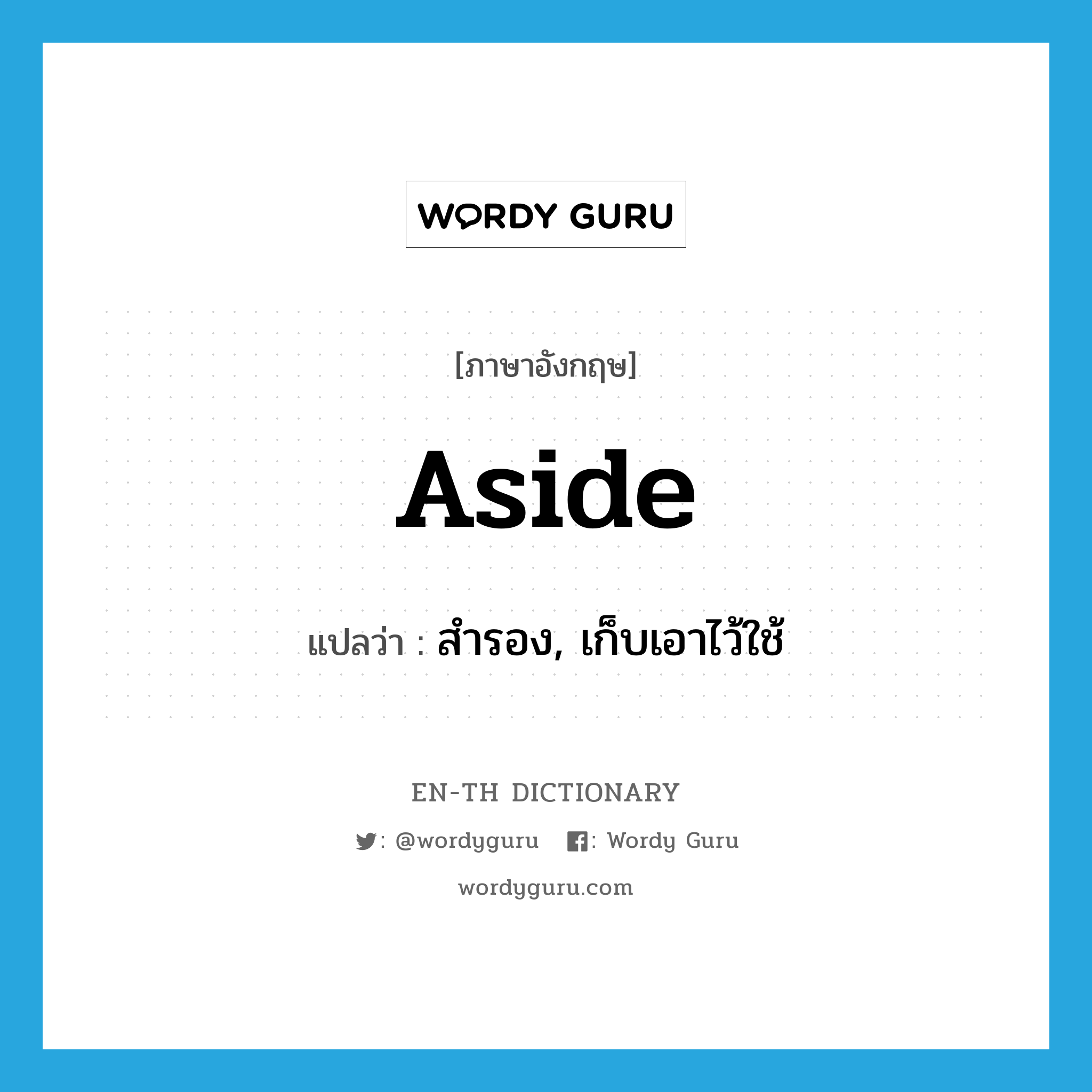 aside แปลว่า?, คำศัพท์ภาษาอังกฤษ aside แปลว่า สำรอง, เก็บเอาไว้ใช้ ประเภท ADV หมวด ADV