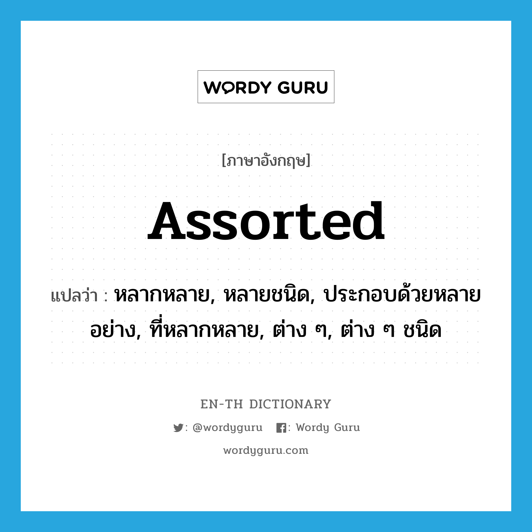 assorted แปลว่า?, คำศัพท์ภาษาอังกฤษ assorted แปลว่า หลากหลาย, หลายชนิด, ประกอบด้วยหลายอย่าง, ที่หลากหลาย, ต่าง ๆ, ต่าง ๆ ชนิด ประเภท ADJ หมวด ADJ