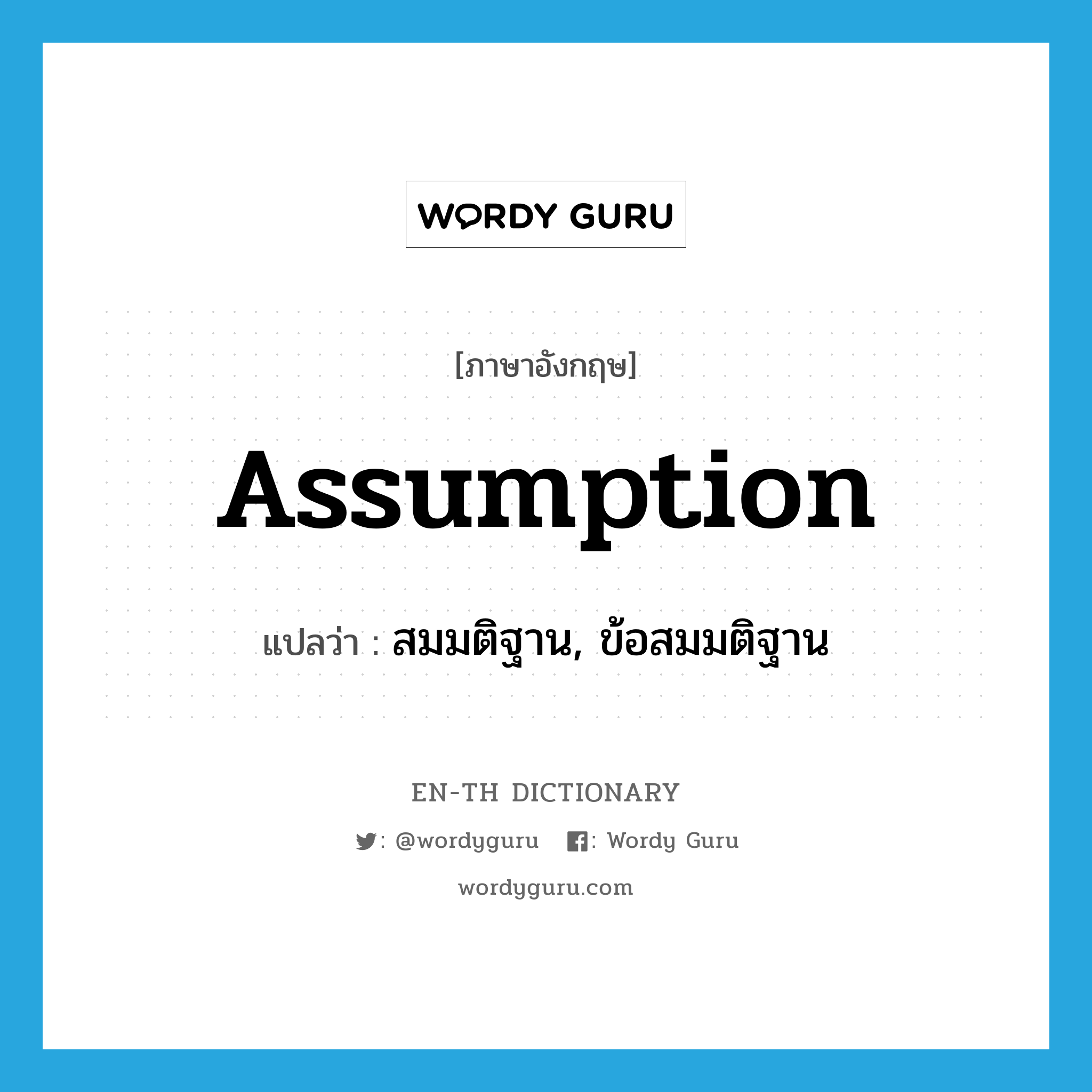 assumption แปลว่า?, คำศัพท์ภาษาอังกฤษ assumption แปลว่า สมมติฐาน, ข้อสมมติฐาน ประเภท N หมวด N