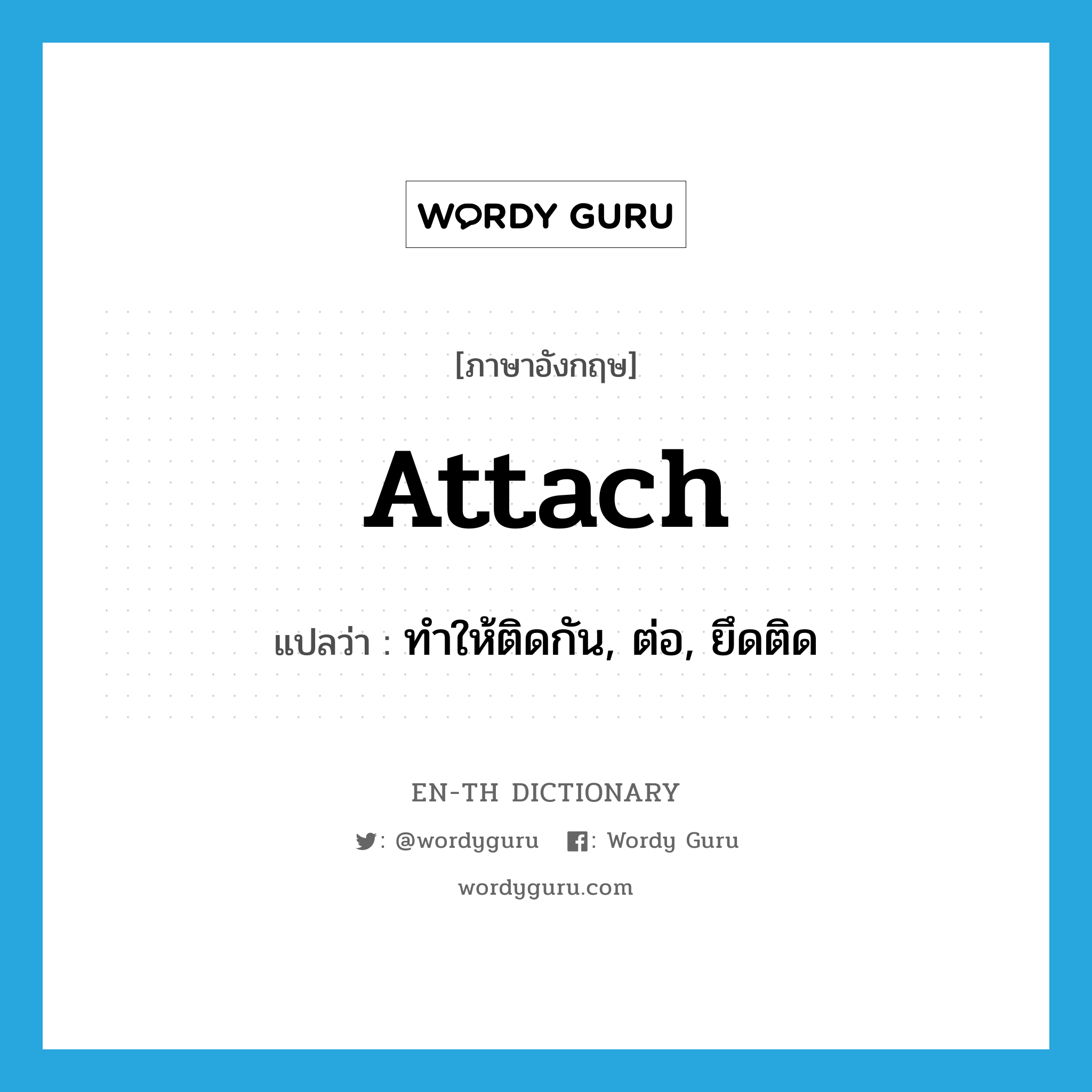 attach แปลว่า?, คำศัพท์ภาษาอังกฤษ attach แปลว่า ทำให้ติดกัน, ต่อ, ยึดติด ประเภท VT หมวด VT