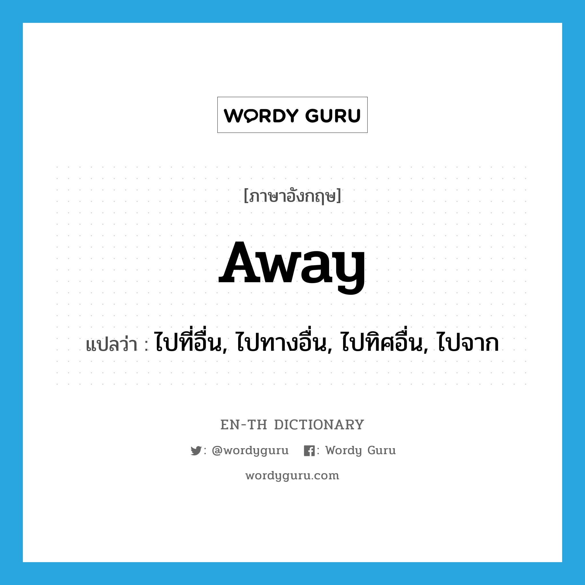 away แปลว่า?, คำศัพท์ภาษาอังกฤษ away แปลว่า ไปที่อื่น, ไปทางอื่น, ไปทิศอื่น, ไปจาก ประเภท ADV หมวด ADV