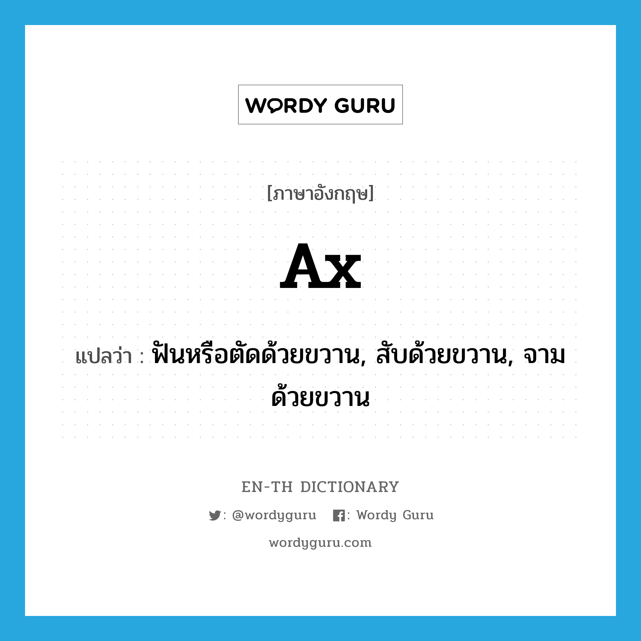 ax แปลว่า?, คำศัพท์ภาษาอังกฤษ ax แปลว่า ฟันหรือตัดด้วยขวาน, สับด้วยขวาน, จามด้วยขวาน ประเภท VT หมวด VT