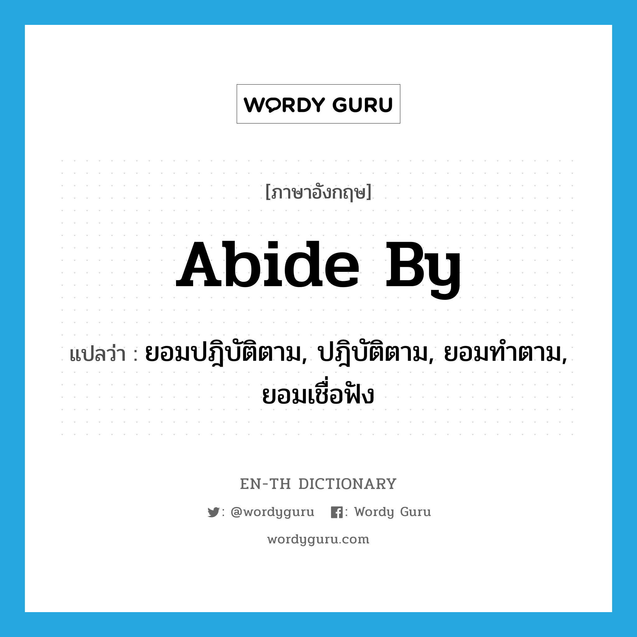 abide by แปลว่า?, คำศัพท์ภาษาอังกฤษ abide by แปลว่า ยอมปฎิบัติตาม, ปฎิบัติตาม, ยอมทำตาม, ยอมเชื่อฟัง ประเภท PHRV หมวด PHRV